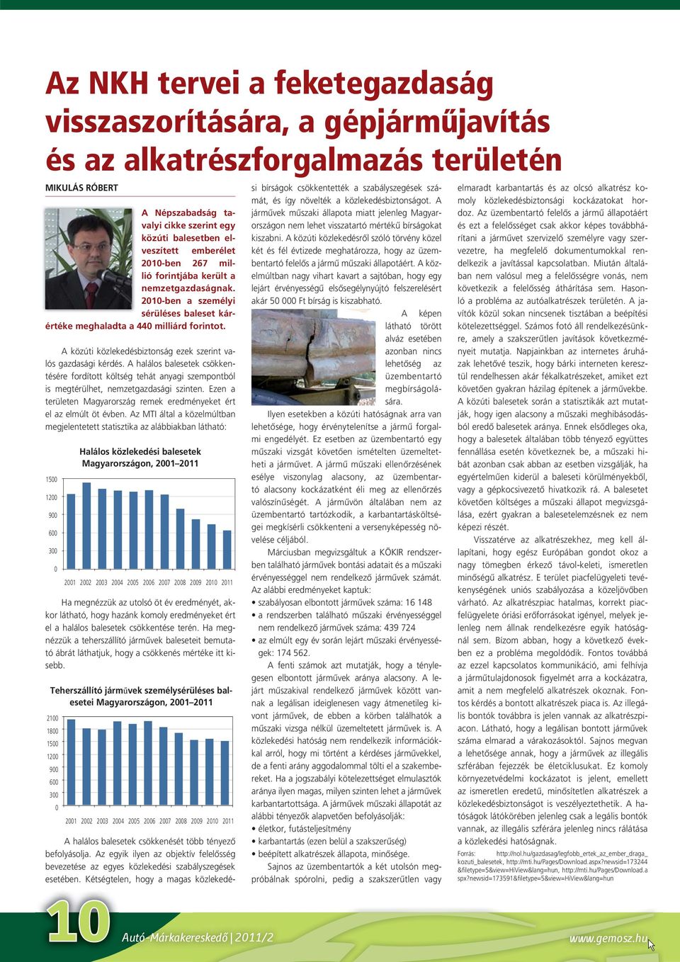 A közúti közlekedésbiztonság ezek szerint valós gazdasági kérdés. A halálos balesetek csökkentésére fordított költség tehát anyagi szempontból is megtérülhet, nemzetgazdasági szinten.