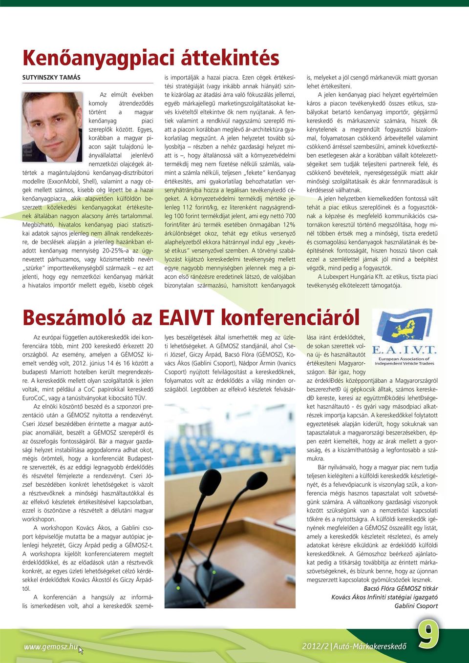 mellett számos, kisebb cég lépett be a hazai kenôanyagpiacra, akik alapvetôen külföldön beszerzett közlekedési kenôanyagokat értékesítenek általában nagyon alacsony árrés tartalommal.
