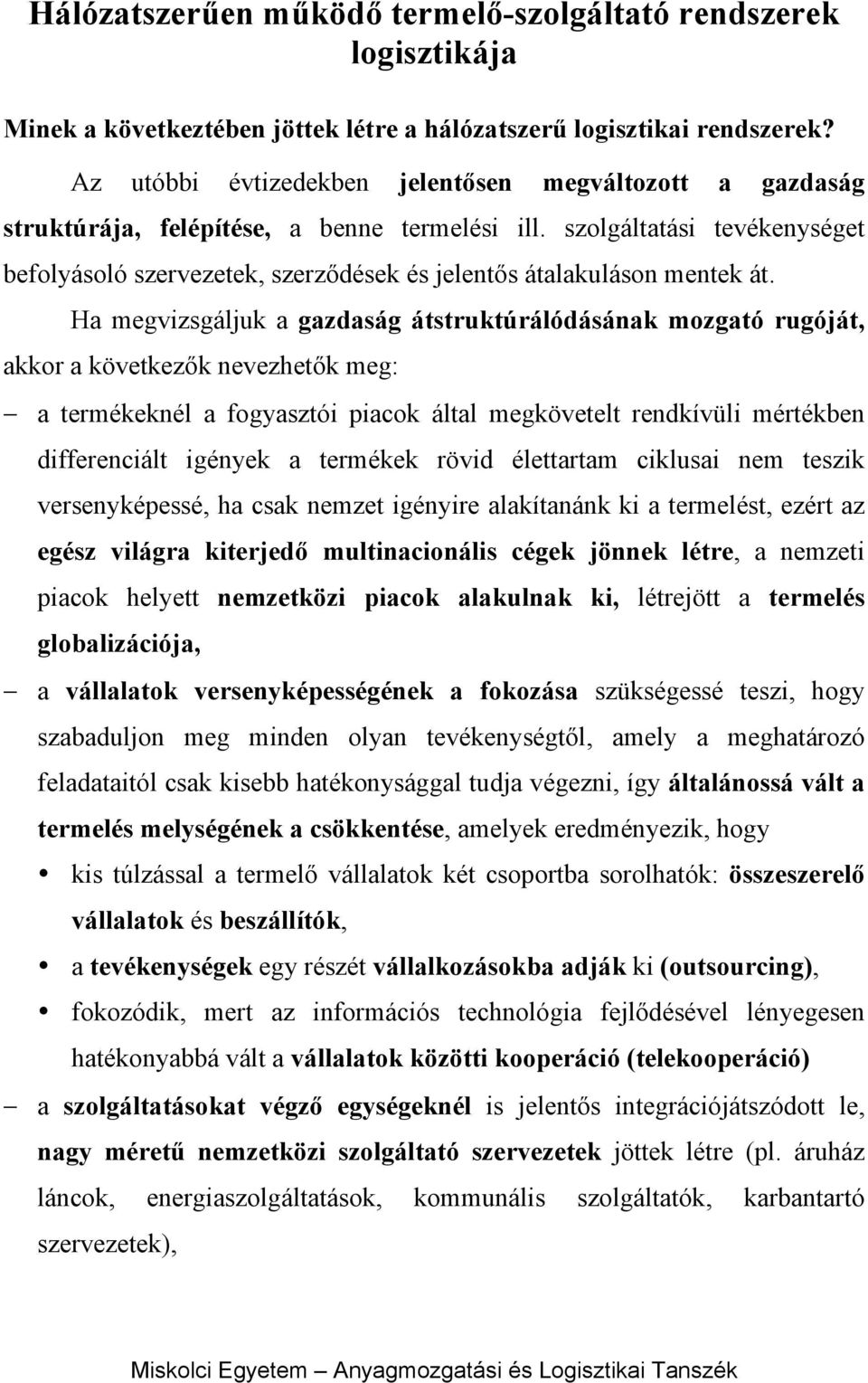 Ha megvizsgáljuk a gazdaság átstruktúrálódásának mozgató rugóját, akkor a következők nevezhetők meg: a termékeknél a fogyasztói piacok által megkövetelt rendkívüli mértékben differenciált igények a