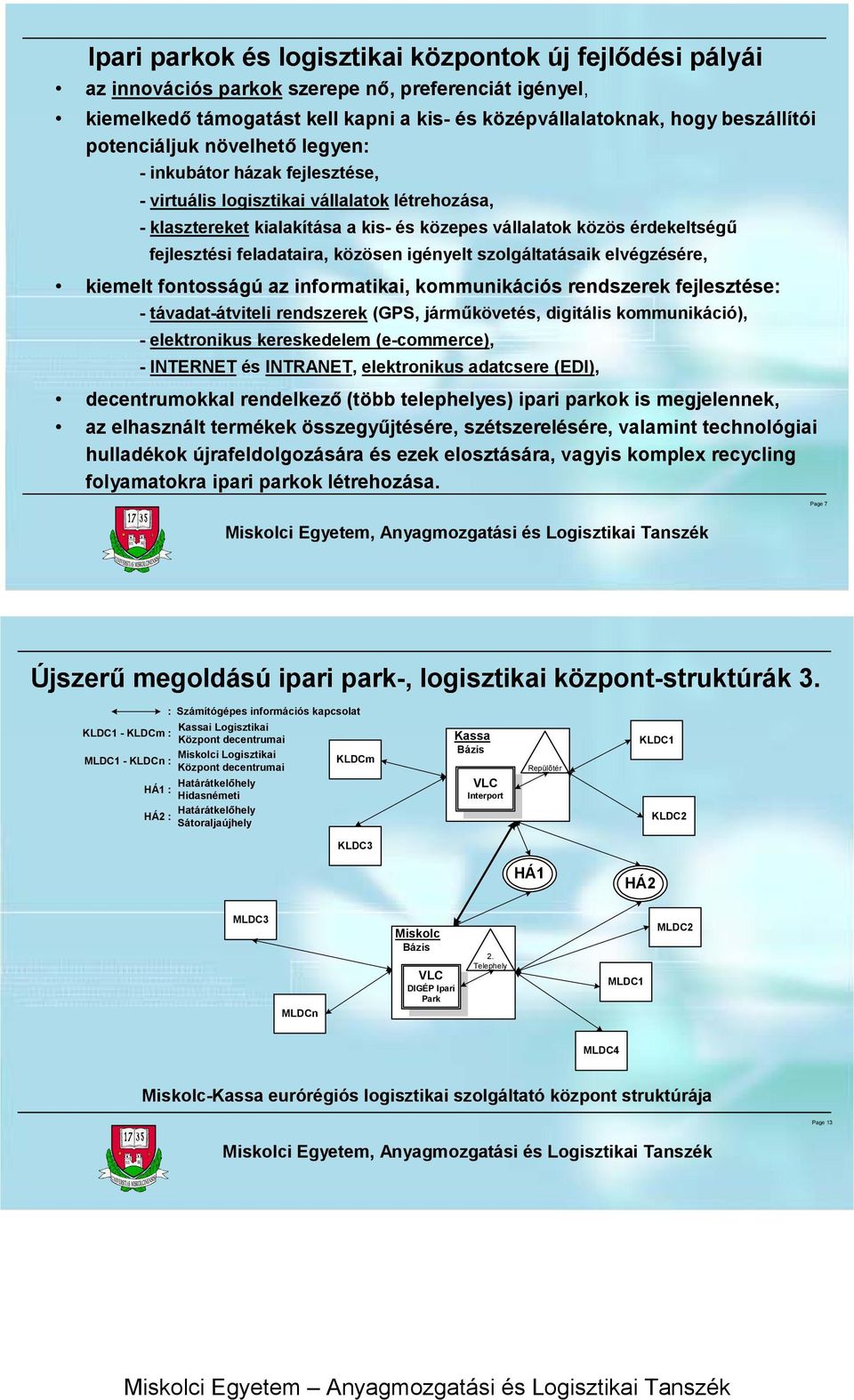 feladataira, közösen igényelt aik elvégzésére, kiemelt fontosságú az informatikai, kommunikációs rendszerek fejlesztése: - távadat-átviteli rendszerek (GPS, járműkövetés, digitális kommunikáció), -