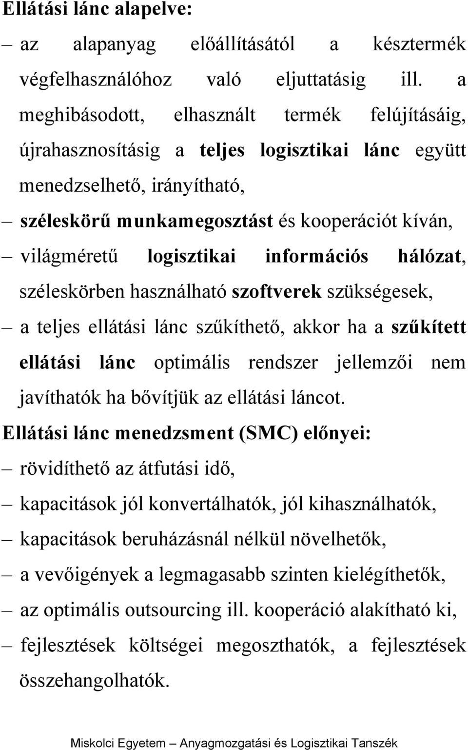 logisztikai információs hálózat, széleskörben használható szoftverek szükségesek, a teljes ellátási lánc szűkíthető, akkor ha a szűkített ellátási lánc optimális rendszer jellemzői nem javíthatók ha
