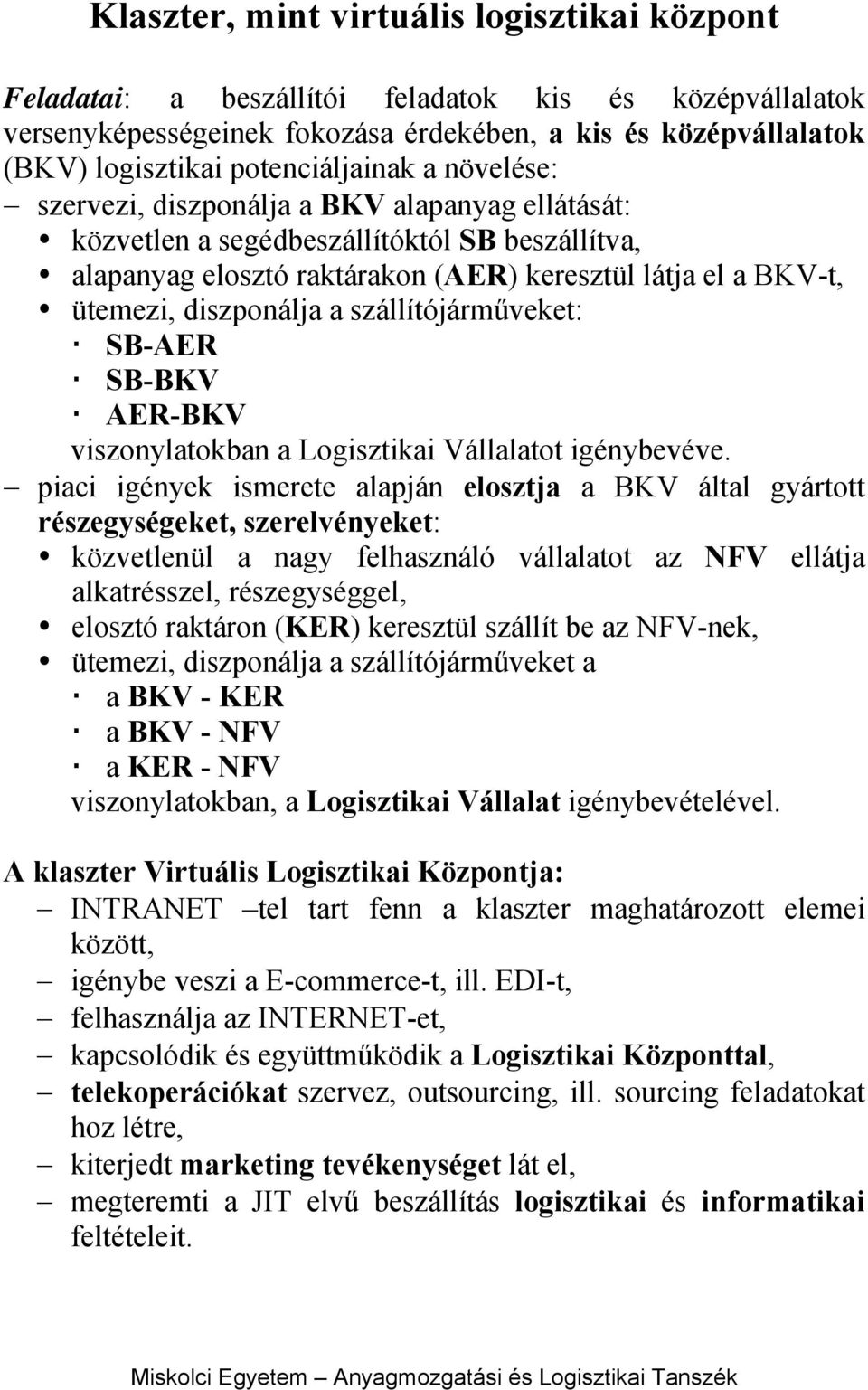 diszponálja a szállítójárműveket: SB-AER SB-BKV AER-BKV viszonylatokban a Logisztikai Vállalatot igénybevéve.