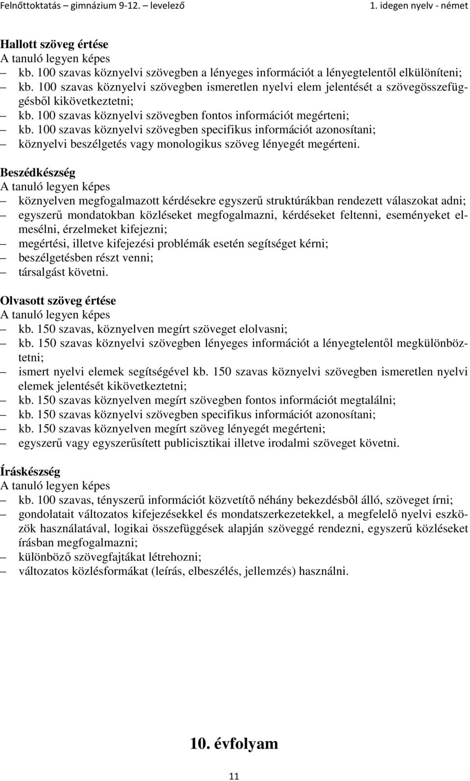 100 szavas köznyelvi szövegben specifikus információt azonosítani; köznyelvi beszélgetés vagy monologikus szöveg lényegét megérteni.