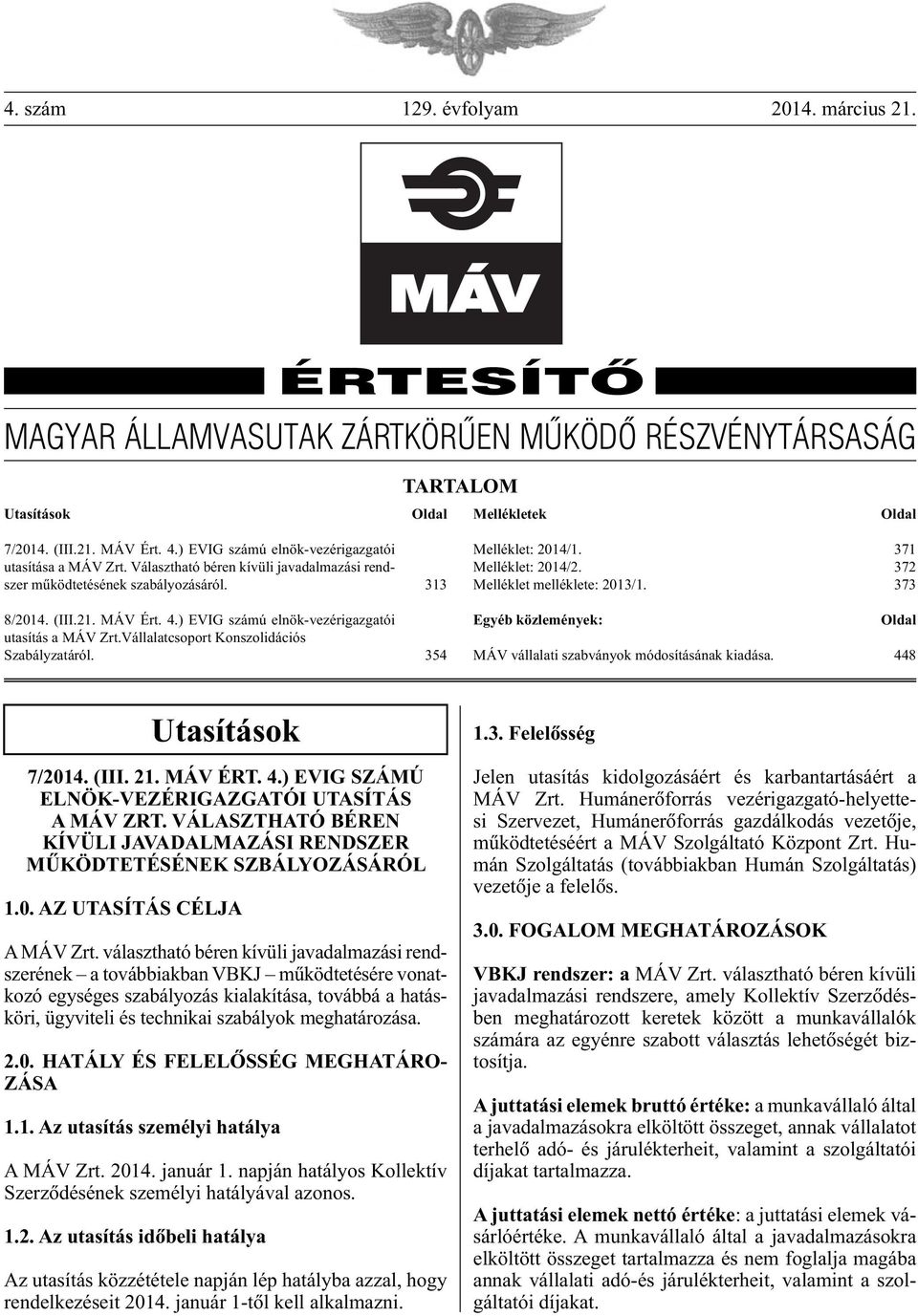 ) EVIG számú elnök-vezérigazgatói utasítás a MÁV Zrt.Vállalatcsoport Konszolidációs Szabályzatáról. 354 Melléklet: 2014/1. 371 Melléklet: 2014/2. 372 Melléklet melléklete: 2013/1.