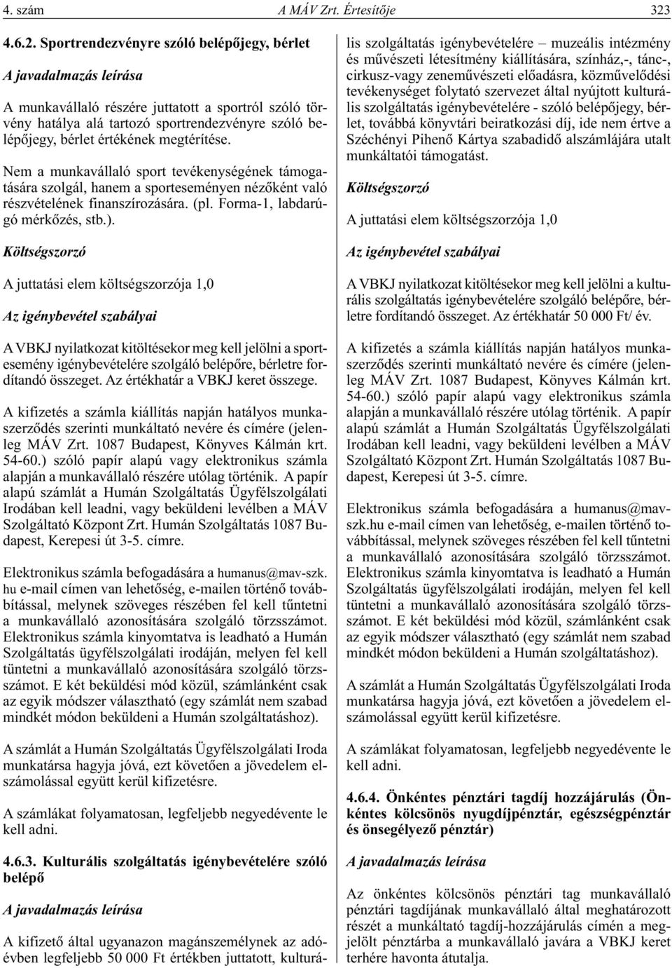 Sportrendezvényre szóló belépôjegy, bérlet A javadalmazás leírása A munkavállaló részére juttatott a sportról szóló törvény hatálya alá tartozó sportrendezvényre szóló belépôjegy, bérlet értékének
