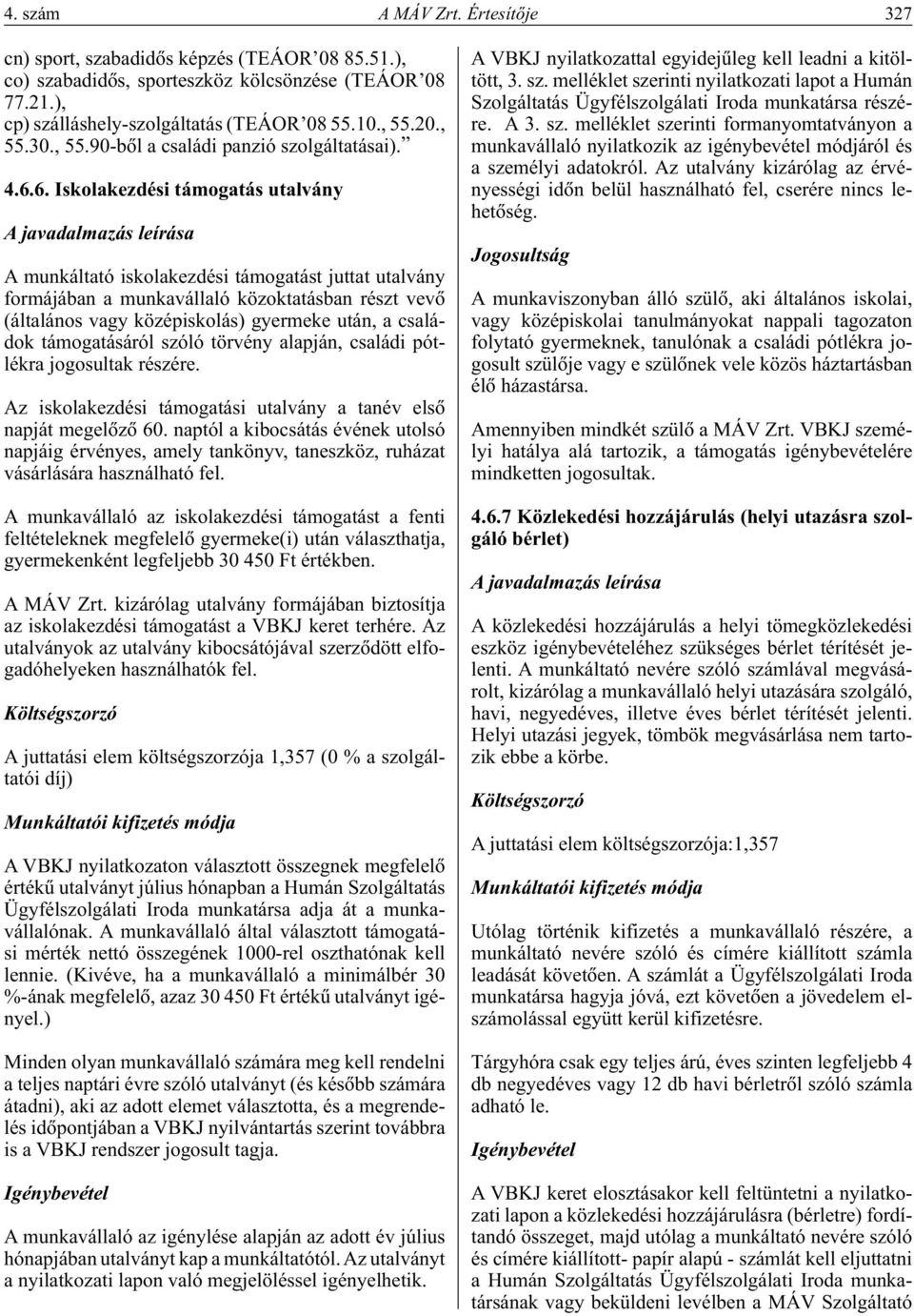 6. Iskolakezdési támogatás utalvány A javadalmazás leírása A munkáltató iskolakezdési támogatást juttat utalvány formájában a munkavállaló közoktatásban részt vevô (általános vagy középiskolás)