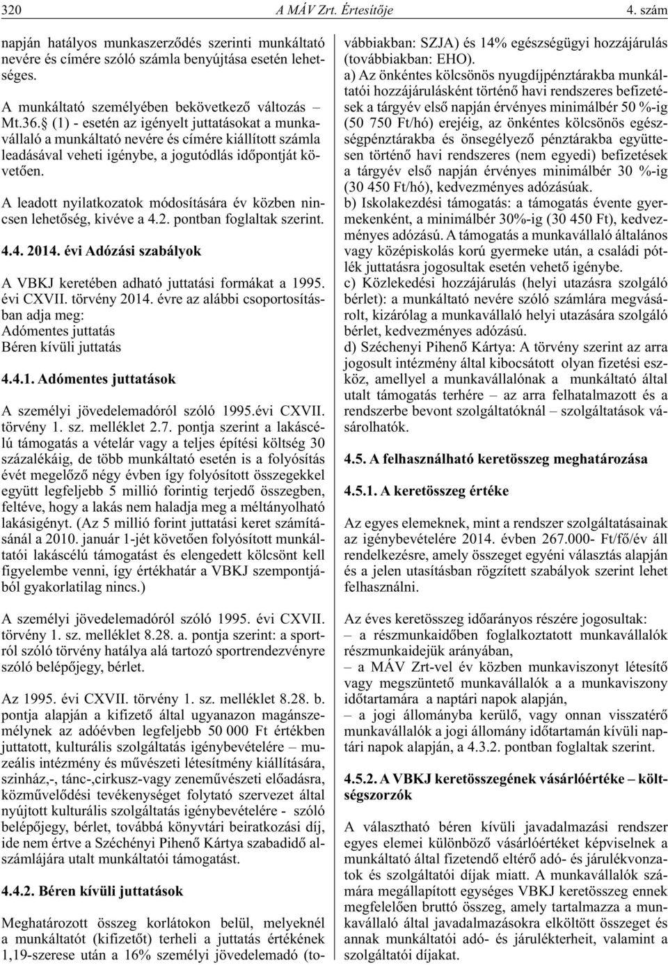 A leadott nyilatkozatok módosítására év közben nincsen lehetôség, kivéve a 4.2. pontban foglaltak szerint. 4.4. 2014. évi Adózási szabályok A VBKJ keretében adható juttatási formákat a 1995.