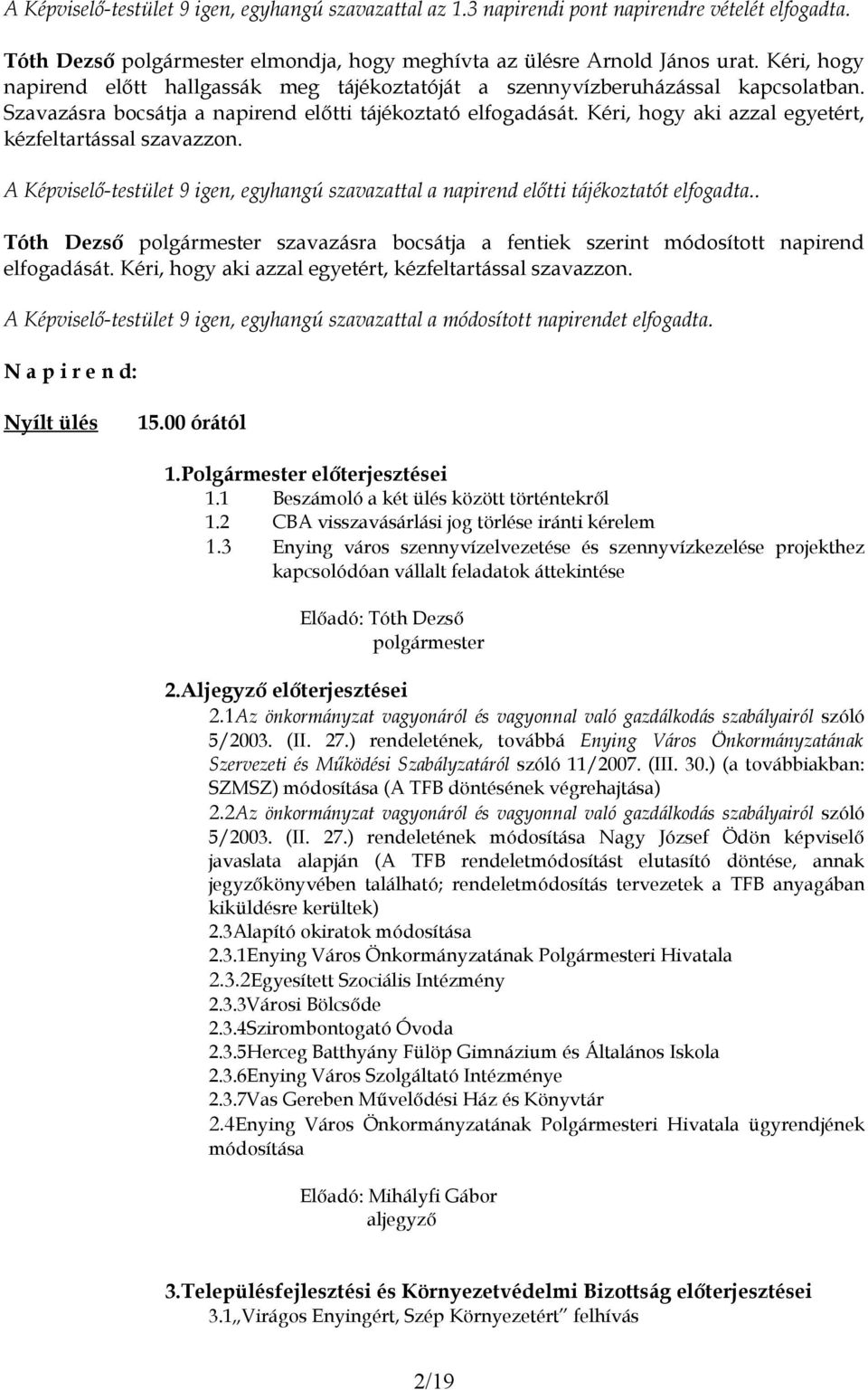 Kéri, hogy aki azzal egyetért, kézfeltartással szavazzon. A Képviselő-testület 9 igen, egyhangú szavazattal a napirend előtti tájékoztatót elfogadta.