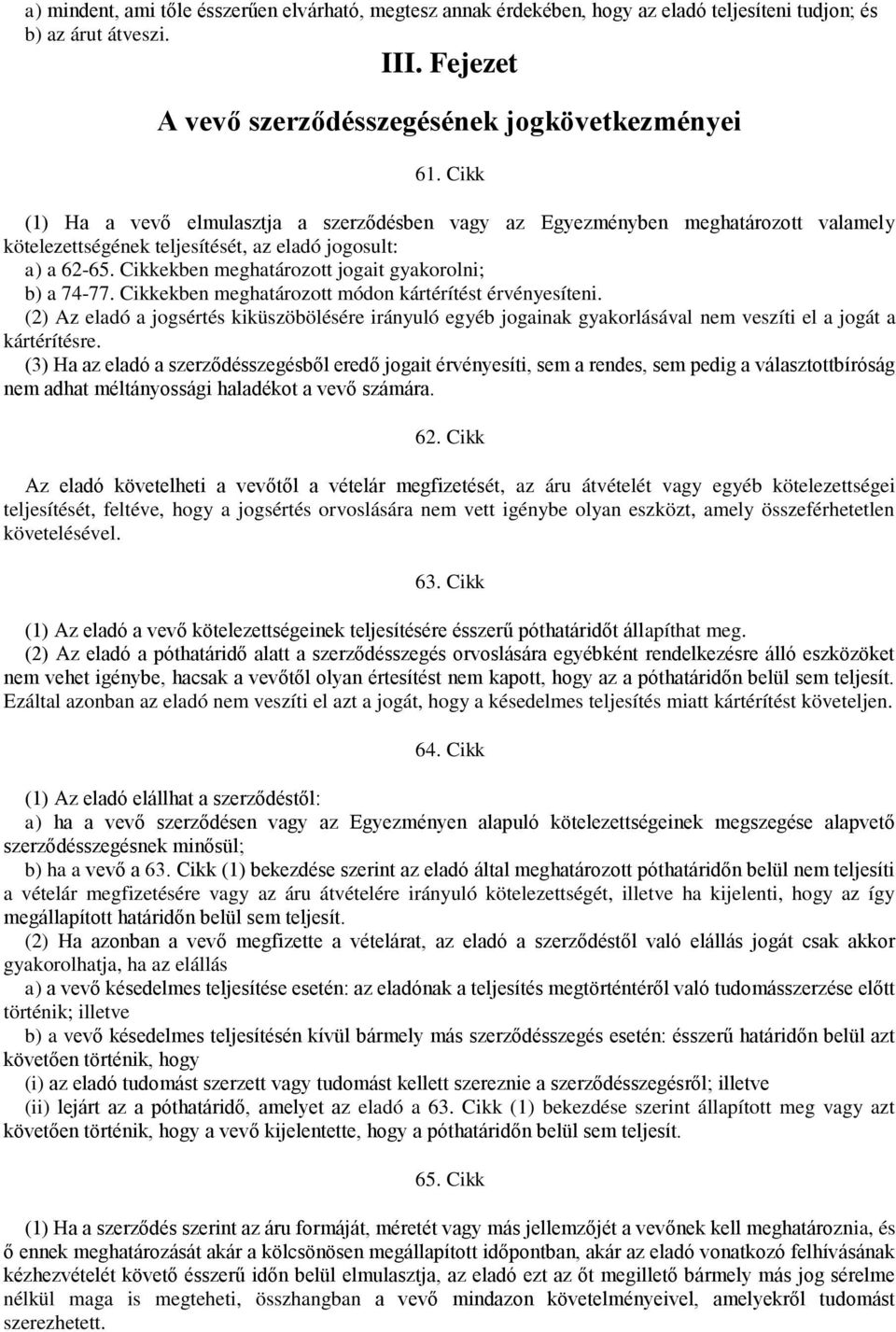 Cikkekben meghatározott jogait gyakorolni; b) a 74-77. Cikkekben meghatározott módon kártérítést érvényesíteni.