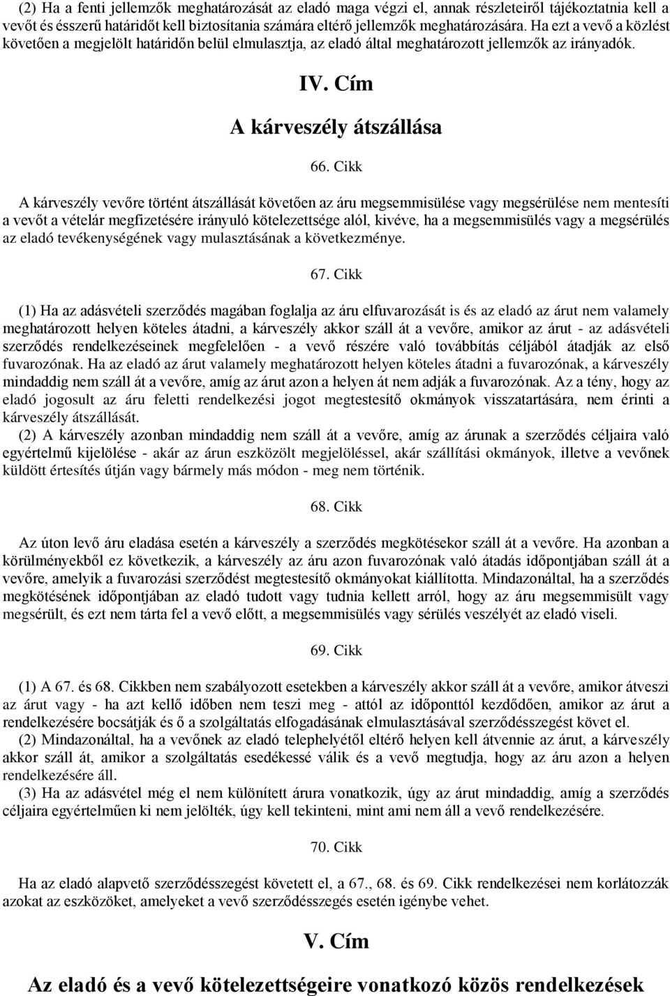 Cikk A kárveszély vevőre történt átszállását követően az áru megsemmisülése vagy megsérülése nem mentesíti a vevőt a vételár megfizetésére irányuló kötelezettsége alól, kivéve, ha a megsemmisülés