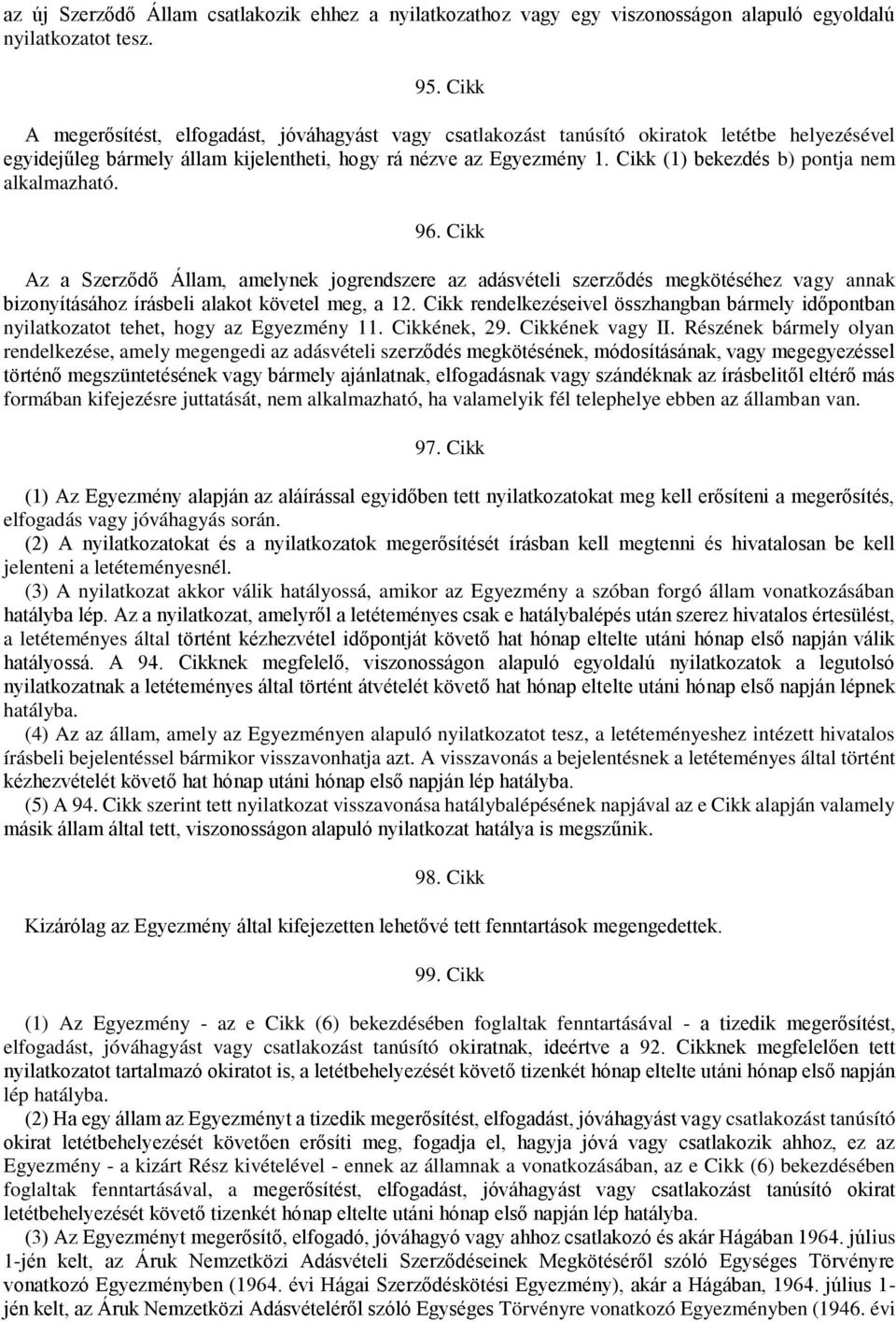 Cikk (1) bekezdés b) pontja nem alkalmazható. 96. Cikk Az a Szerződő Állam, amelynek jogrendszere az adásvételi szerződés megkötéséhez vagy annak bizonyításához írásbeli alakot követel meg, a 12.