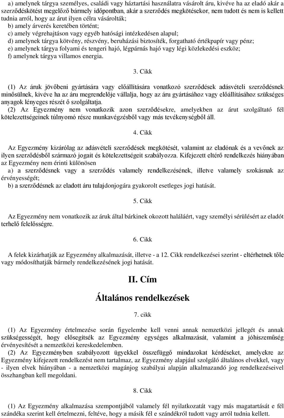 beruházási biztosíték, forgatható értékpapír vagy pénz; e) amelynek tárgya folyami és tengeri hajó, légpárnás hajó vagy légi közlekedési eszköz; f) amelynek tárgya villamos energia. 3.