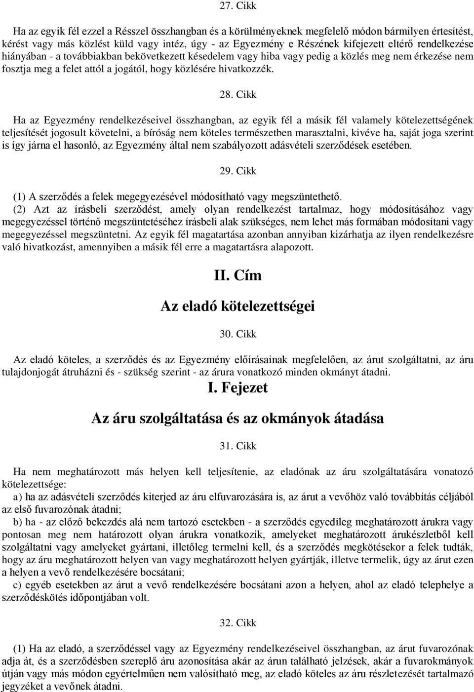 Cikk Ha az Egyezmény rendelkezéseivel összhangban, az egyik fél a másik fél valamely kötelezettségének teljesítését jogosult követelni, a bíróság nem köteles természetben marasztalni, kivéve ha,