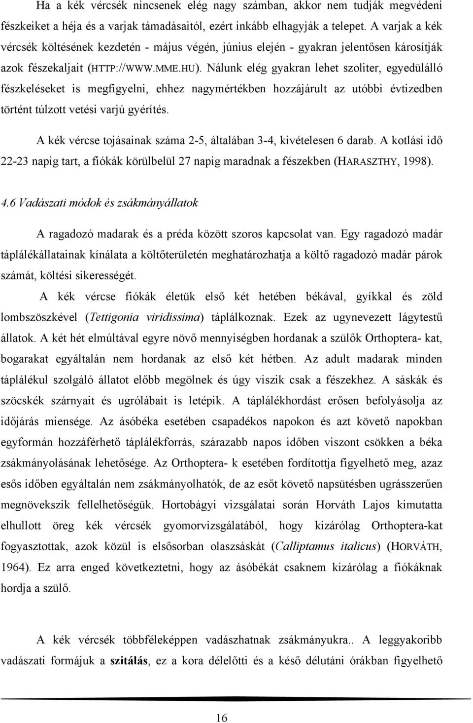 Nálunk elég gyakran lehet szoliter, egyedülálló fészkeléseket is megfigyelni, ehhez nagymértékben hozzájárult az utóbbi évtizedben történt túlzott vetési varjú gyérítés.