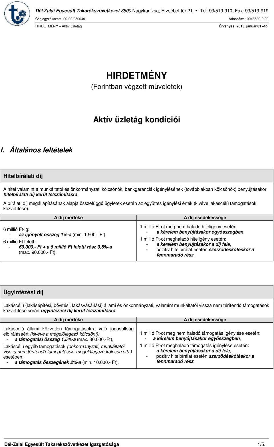 Általános feltételek Hitelbírálati díj A hitel valamint a munkáltatói és önkormányzati kölcsönök, bankgaranciák igénylésének (továbbiakban kölcsönök) benyújtásakor kerül felszámításra.