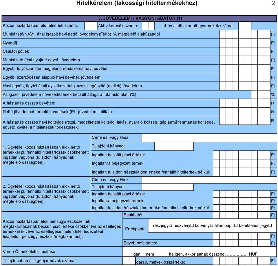 Nyugdíj Családi pótlék Munkáltató által nyújtott egyéb jövedelem Egyéb, folyószámlán megjelenő rendszeres havi bevétel Egyéb, szerződésen alapuló havi bevétel, jövedelem Havi egyéb, ügyfél általi