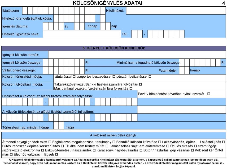 pénztári befizetéssel Kölcsön folyósítási módja: Hitelintézet a kölcsönt az alábbi fizetési számlára folyósítsa: Takarékszövetkezet/Bank -i fizetési számlára folyósítás Más banknál vezetett fizetési