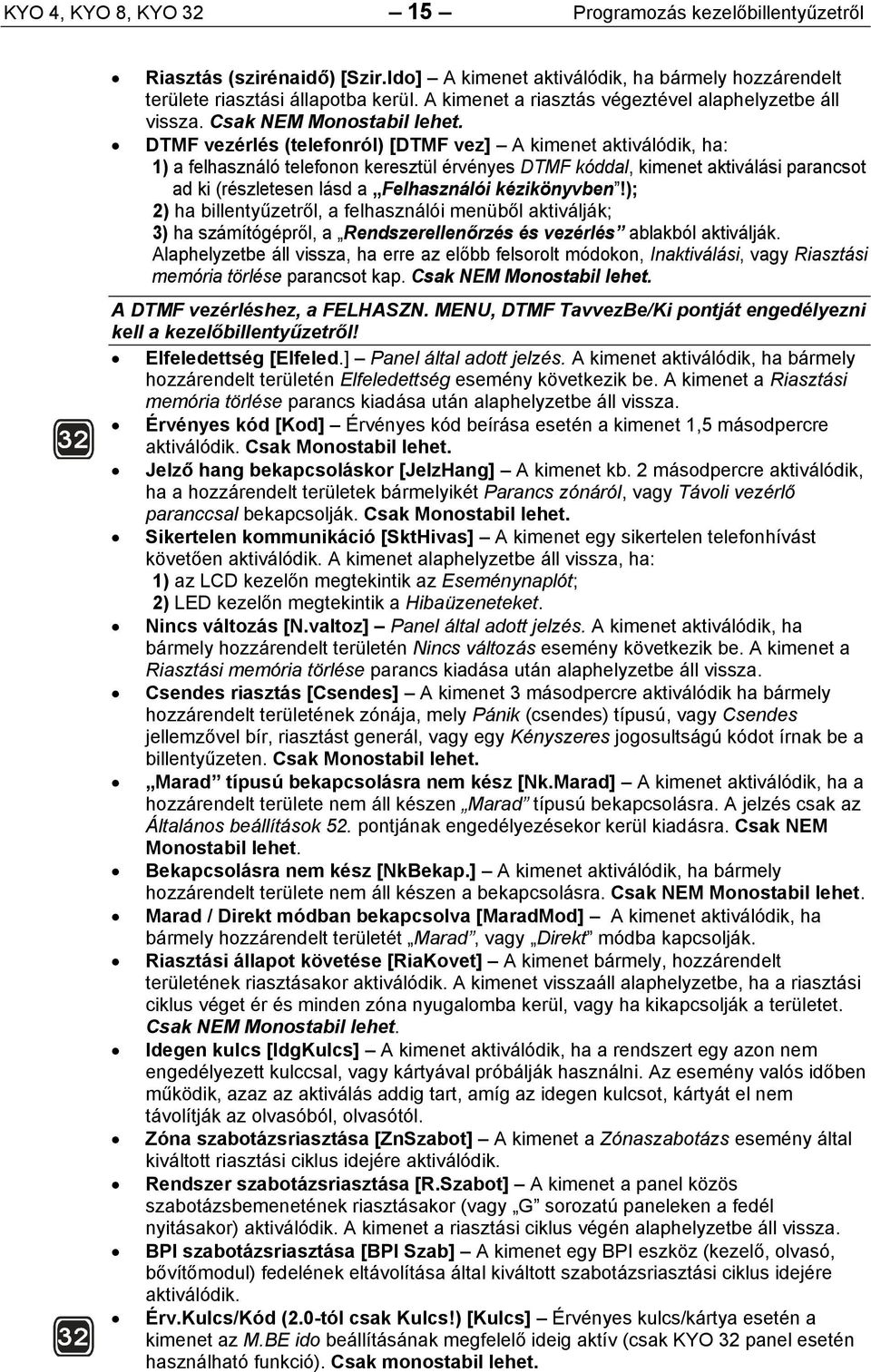 DTMF vezérlés (telefonról) [DTMF vez] A kimenet aktiválódik, ha: 1) a felhasználó telefonon keresztül érvényes DTMF kóddal, kimenet aktiválási parancsot ad ki (részletesen lásd a Felhasználói