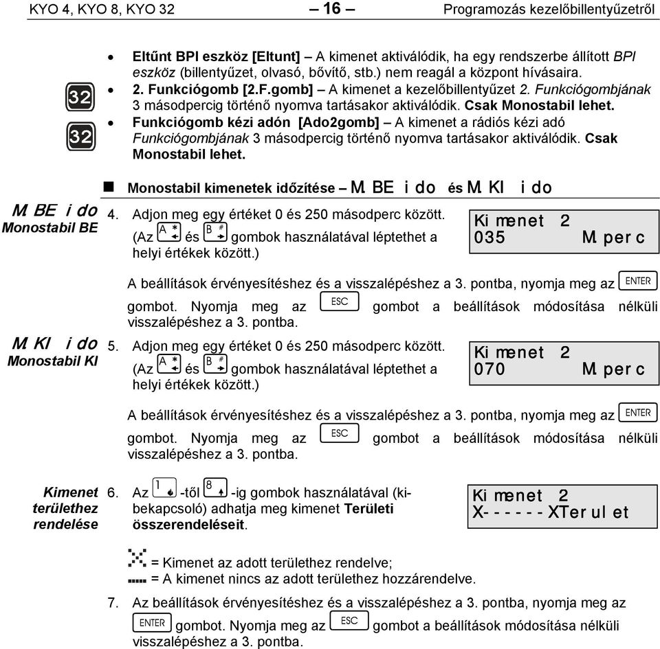 nkciógomb [2.F.gomb] A kimenet a kezelőbillentyűzet 2. Funkciógombjának 3 másodpercig történő nyomva tartásakor aktiválódik. Csak Monostabil lehet.