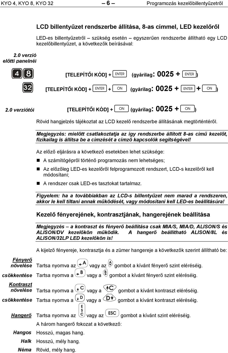 következők beírásával: [TELEPÍTŐI KÓD] + (gyárilag: 0025 + ) [TELEPÍTŐI KÓD] + + (gyárilag: 0025 + + ) 2.