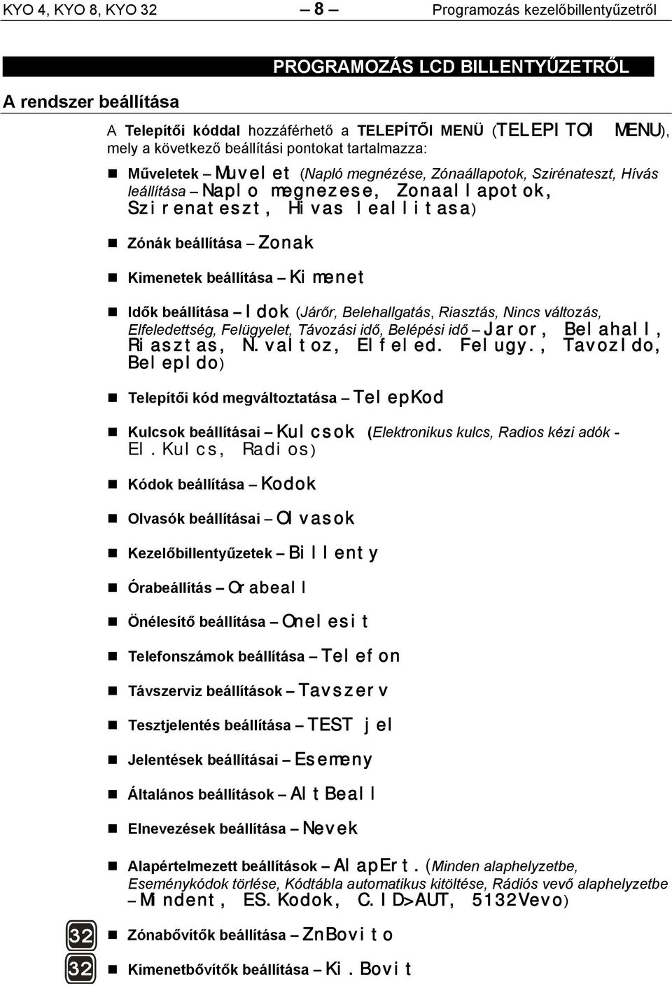 Műveletek Muvelet (Napló megnézése, Zónaállapotok, Szirénateszt, Hívás leállítása Naplo megnezese, Zonaallapotok, Szirenateszt, Hivas leallitasa)! Zónák beállítása Zonak! Kimenetek beállítása Kimenet!
