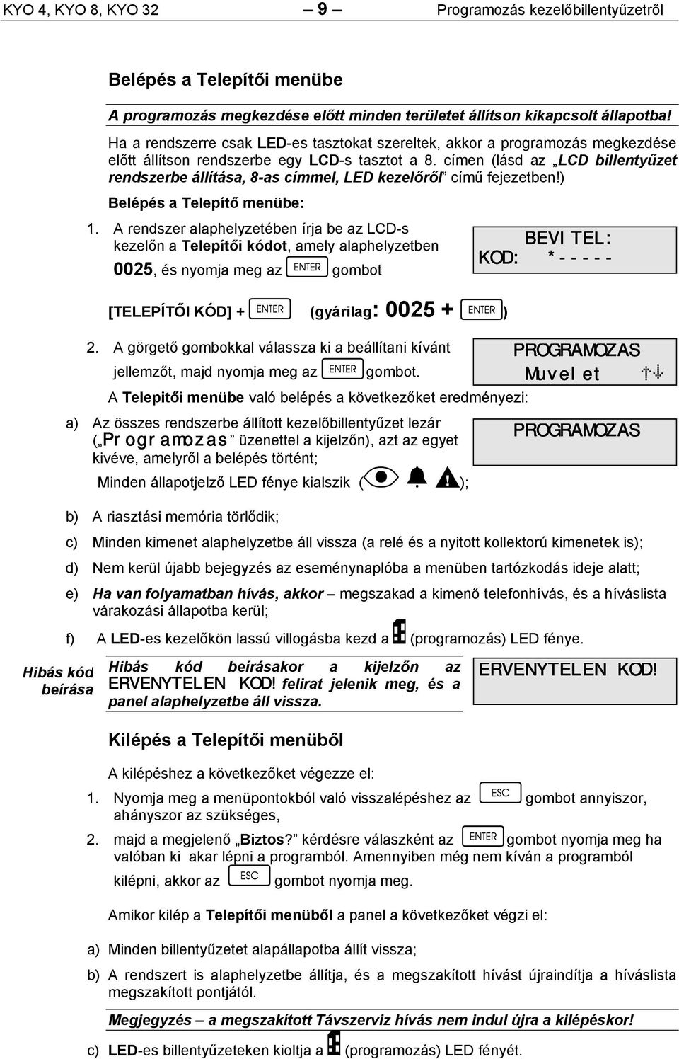 címen (lásd az LCD billentyűzet rendszerbe állítása, 8-as címmel, LED kezelőről című fejezetben!) Belépés a Telepítő menübe: 1.