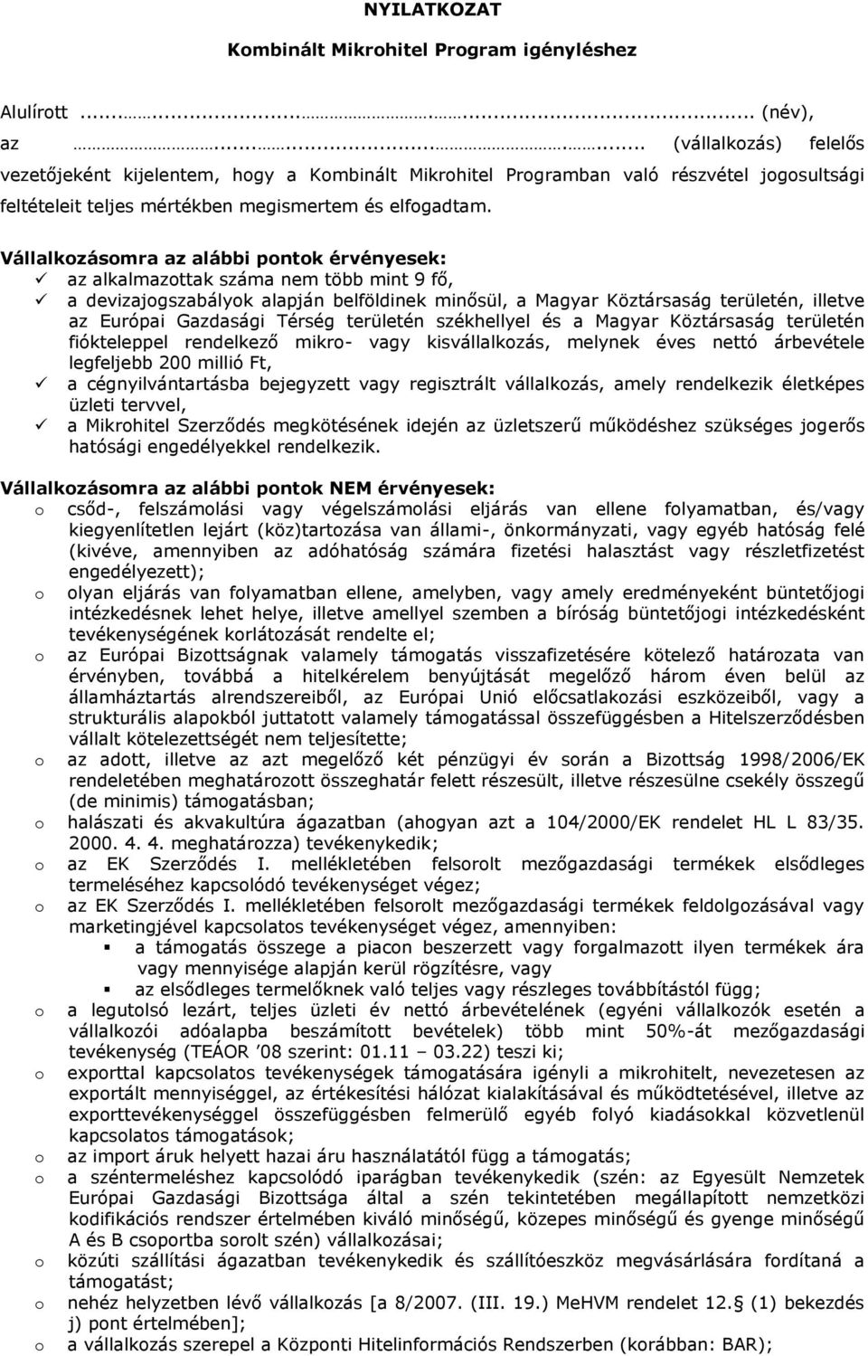 Vállalkozásomra az alábbi pontok érvényesek: az alkalmazottak száma nem több mint 9 fő, a devizajogszabályok alapján belföldinek minősül, a Magyar Köztársaság területén, illetve az Európai Gazdasági