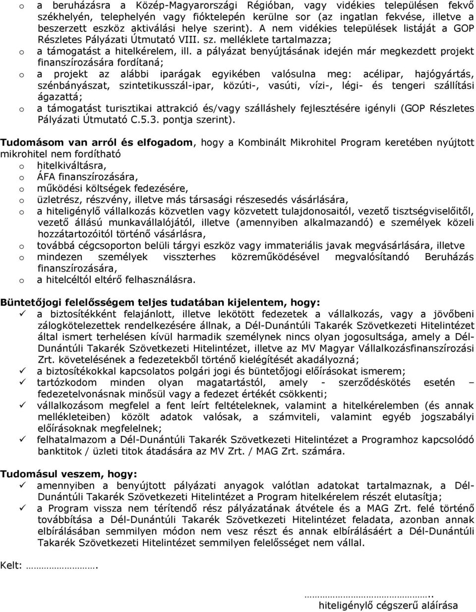 a pályázat benyújtásának idején már megkezdett projekt finanszírozására fordítaná; o a projekt az alábbi iparágak egyikében valósulna meg: acélipar, hajógyártás, szénbányászat, szintetikusszál-ipar,