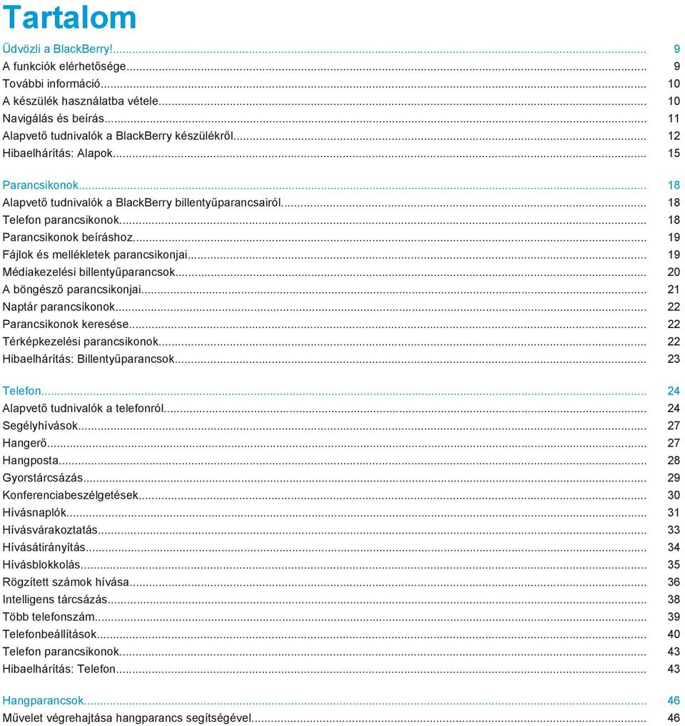 .. 19 Fájlok és mellékletek parancsikonjai... 19 Médiakezelési billentyűparancsok... 20 A böngésző parancsikonjai... 21 Naptár parancsikonok... 22 Parancsikonok keresése.