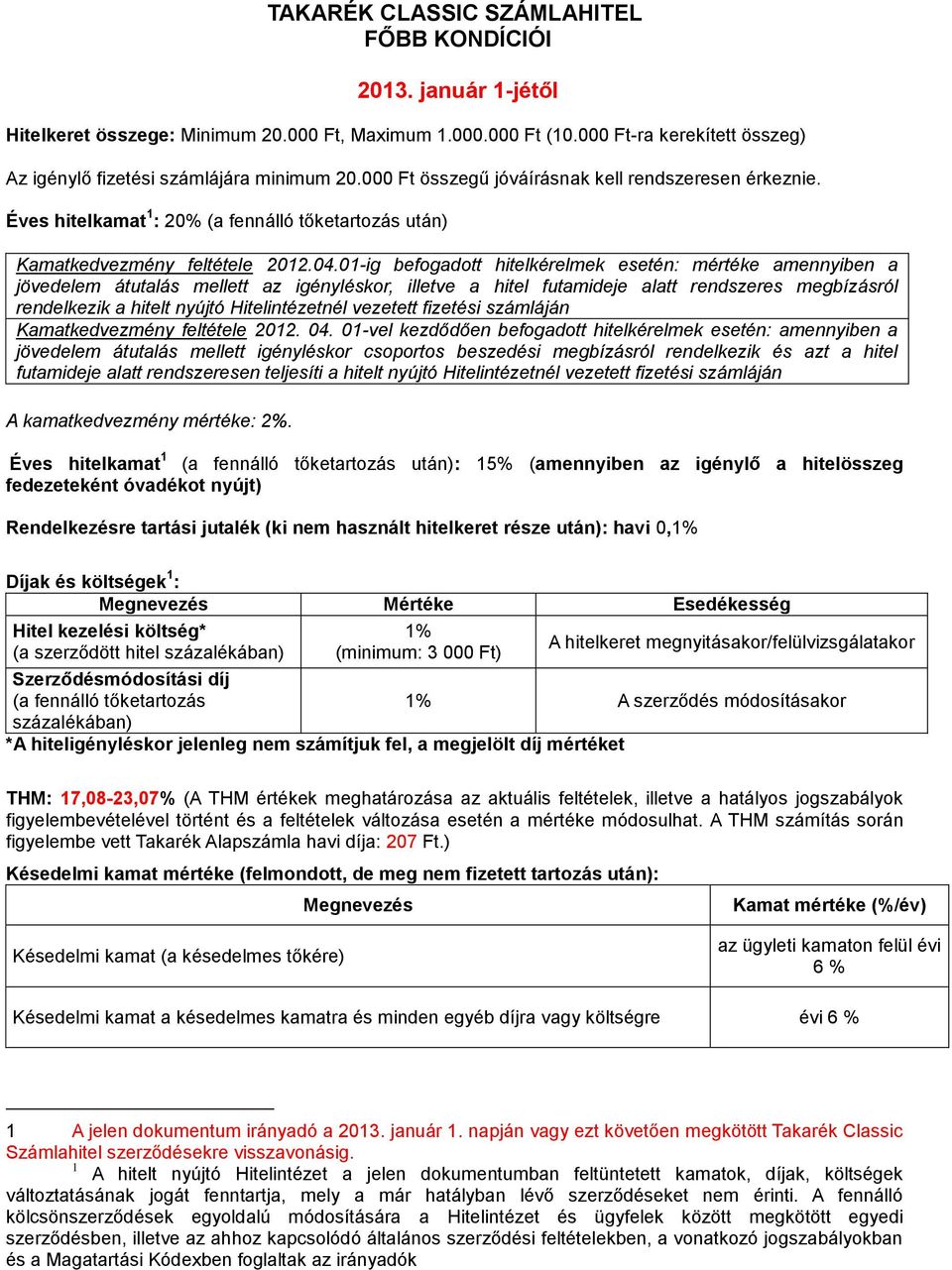 01-ig befogadott hitelkérelmek esetén: mértéke amennyiben a jövedelem átutalás mellett az igényléskor, illetve a hitel futamideje alatt rendszeres megbízásról rendelkezik a hitelt nyújtó