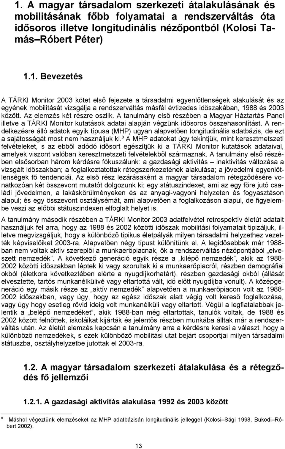 A rendelkezésre álló adatok egyik típusa (MHP) ugyan alapvetően longitudinális adatbázis, de ezt a sajátosságát most nem használjuk ki.