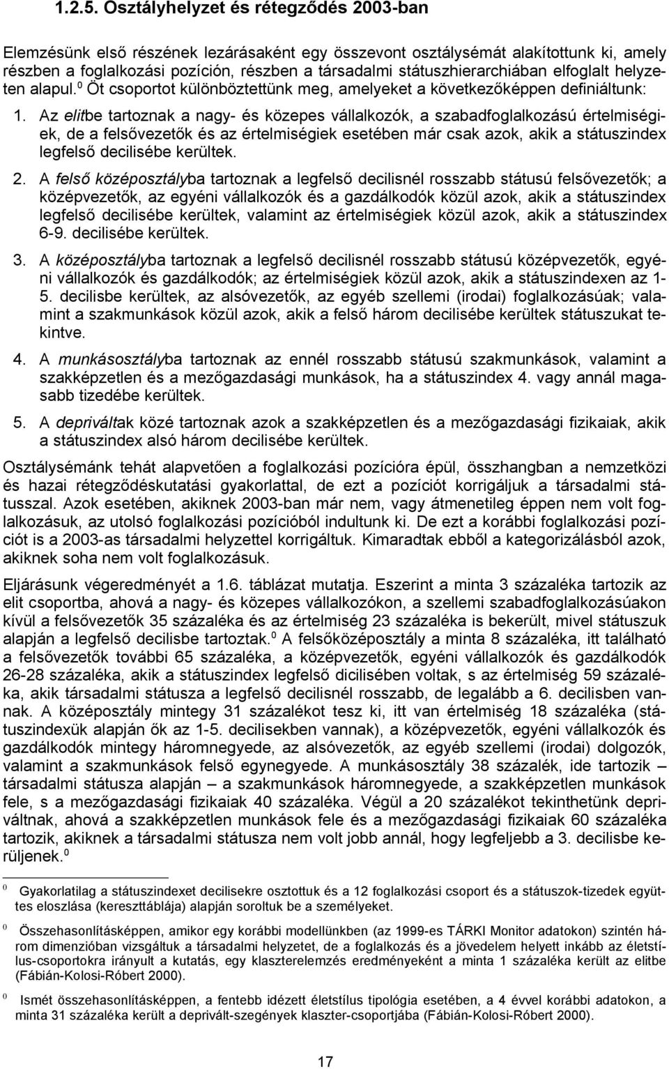 státuszhierarchiában elfoglalt helyzeten alapul. 0 Öt csoportot különböztettünk meg, amelyeket a következőképpen definiáltunk: 1.