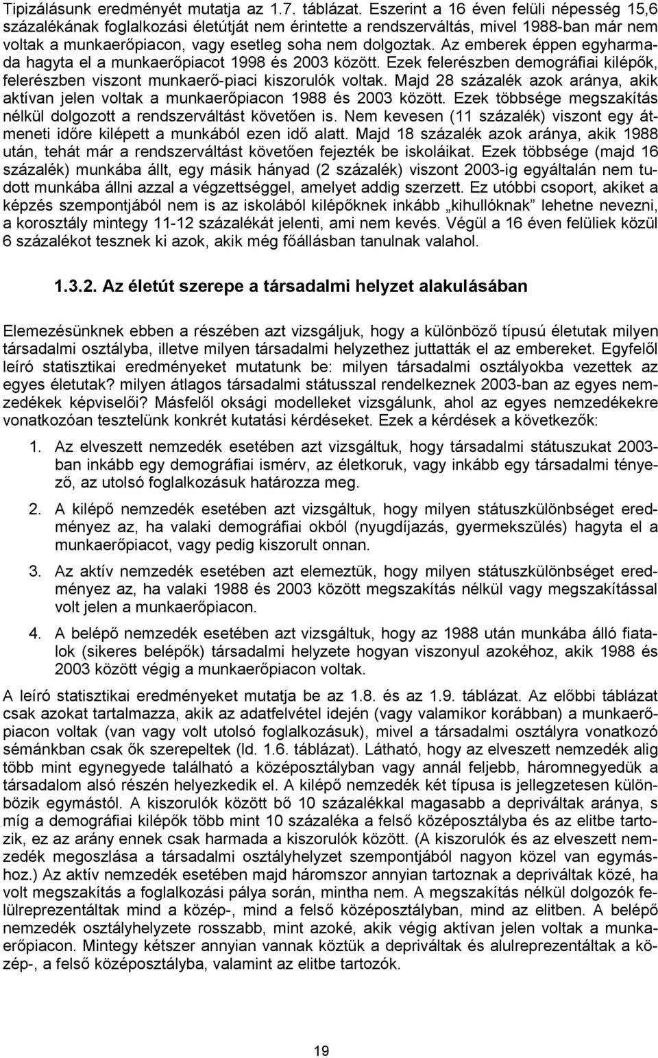 Az emberek éppen egyharmada hagyta el a munkaerőpiacot 1998 és 2003 között. Ezek felerészben demográfiai kilépők, felerészben viszont munkaerő-piaci kiszorulók voltak.