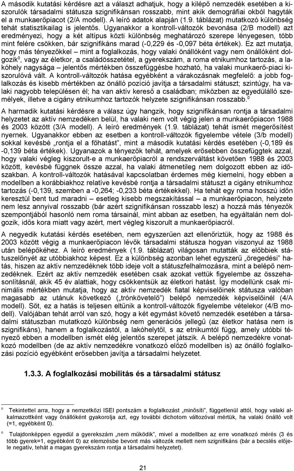 Ugyanakkor a kontroll-változók bevonása (2/B modell) azt eredményezi, hogy a két altípus közti különbség meghatározó szerepe lényegesen, több mint felére csökken, bár szignifikáns marad (-0,229 és