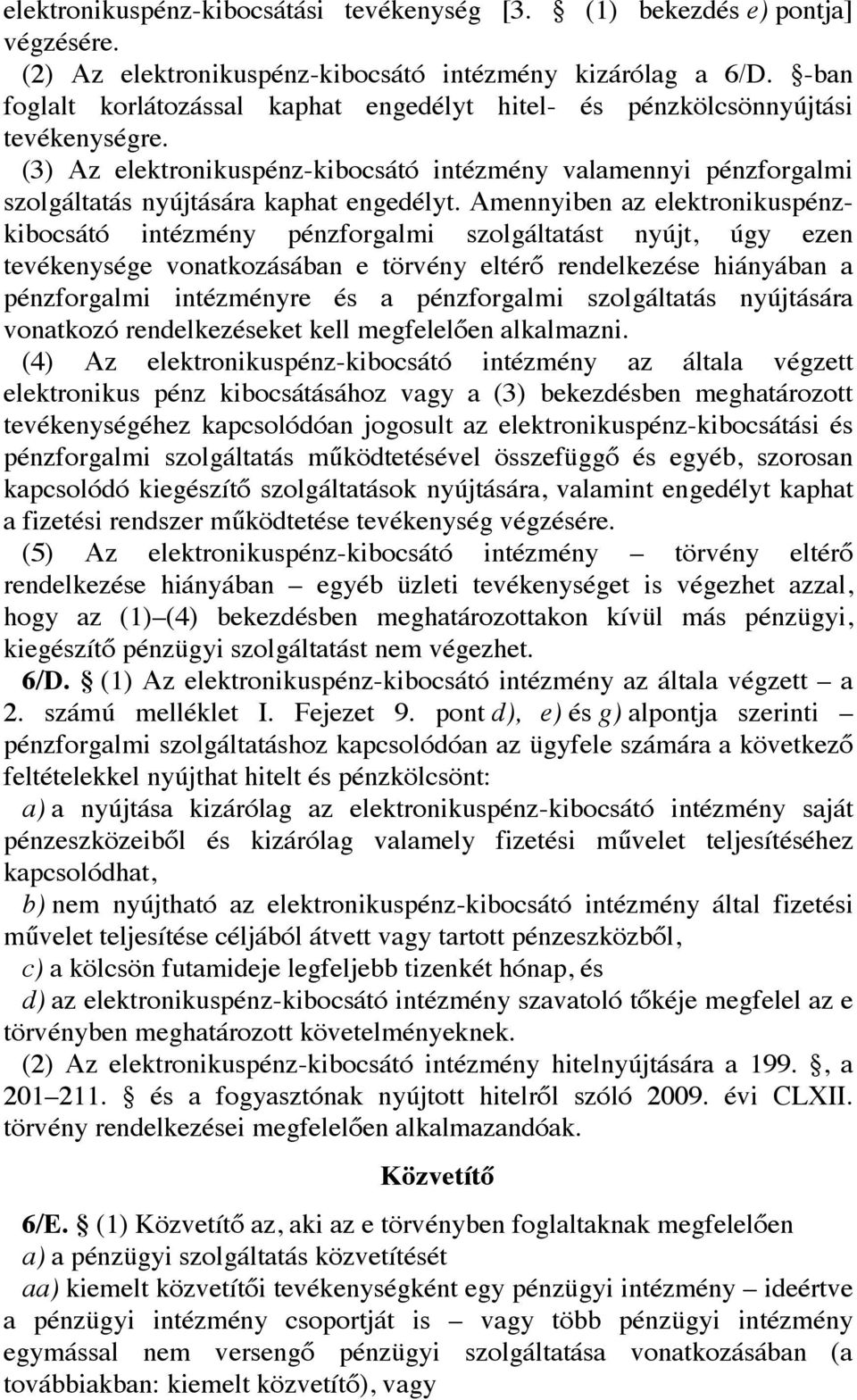 Amennyiben az elektronikuspénzkibocsátó intézmény pénzforgalmi szolgáltatást nyújt, úgy ezen tevékenysége vonatkozásában e törvény eltérő rendelkezése hiányában a pénzforgalmi intézményre és a