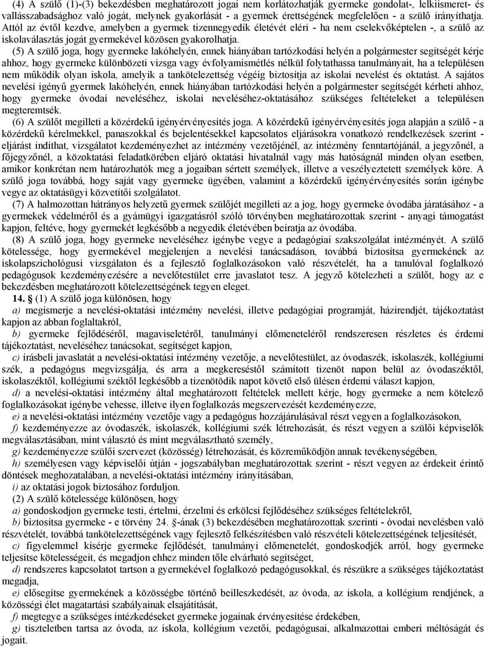 (5) A szülő joga, hogy gyermeke lakóhelyén, ennek hiányában tartózkodási helyén a polgármester segítségét kérje ahhoz, hogy gyermeke különbözeti vizsga vagy évfolyamismétlés nélkül folytathassa