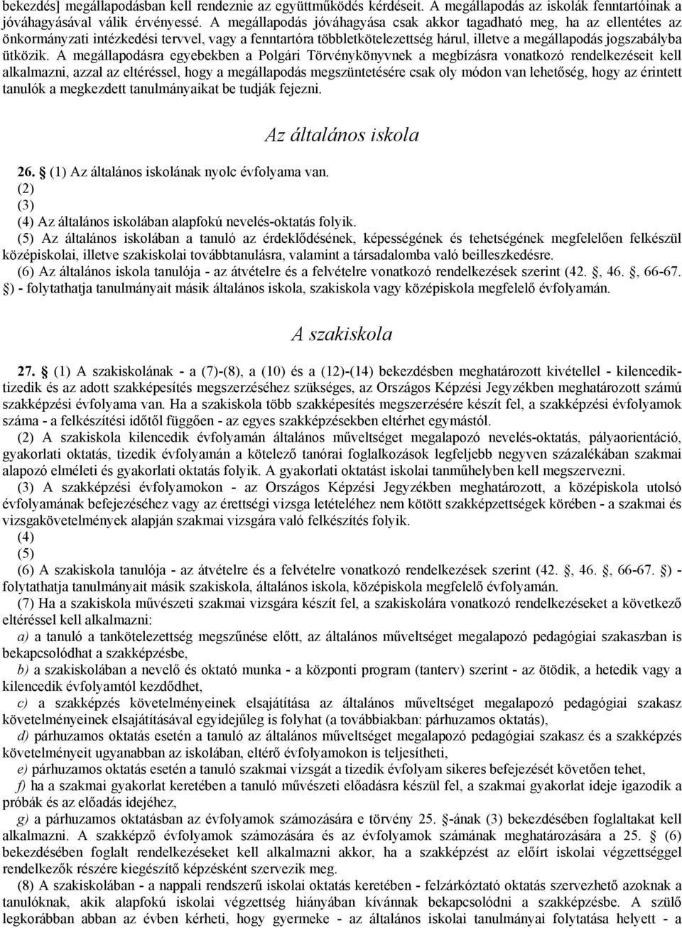 A megállapodásra egyebekben a Polgári Törvénykönyvnek a megbízásra vonatkozó rendelkezéseit kell alkalmazni, azzal az eltéréssel, hogy a megállapodás megszüntetésére csak oly módon van lehetőség,