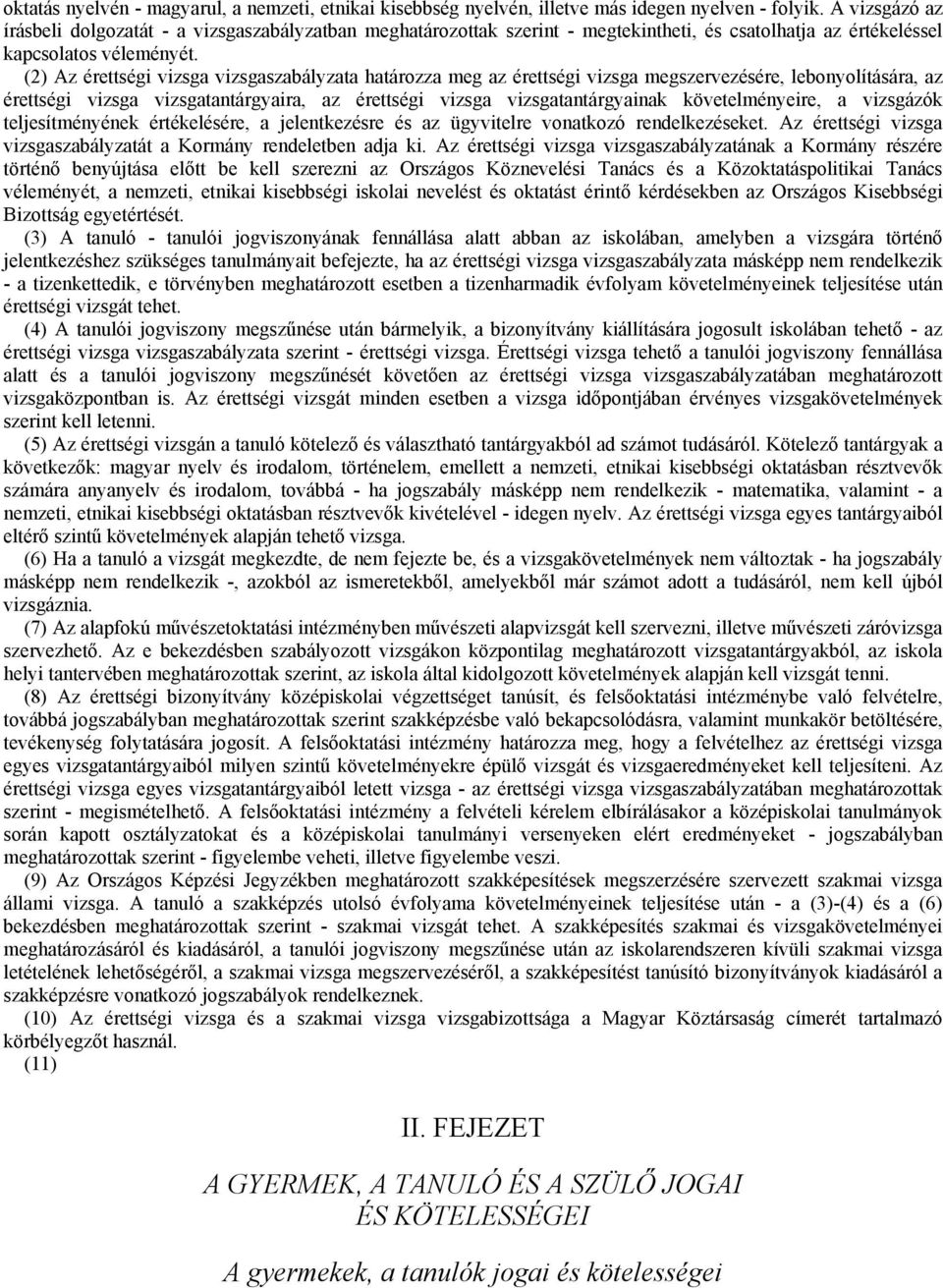 (2) Az érettségi vizsga vizsgaszabályzata határozza meg az érettségi vizsga megszervezésére, lebonyolítására, az érettségi vizsga vizsgatantárgyaira, az érettségi vizsga vizsgatantárgyainak