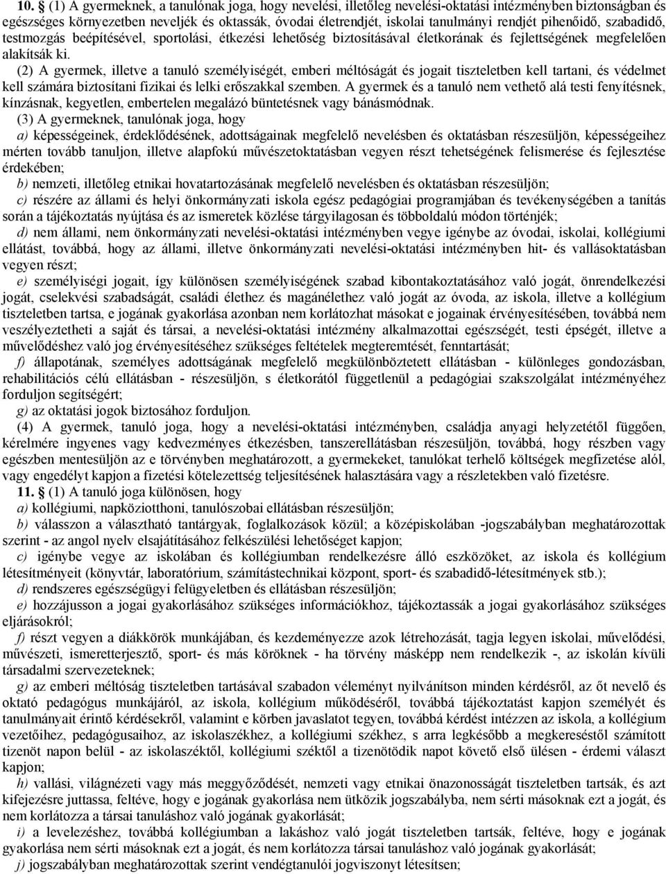 (2) A gyermek, illetve a tanuló személyiségét, emberi méltóságát és jogait tiszteletben kell tartani, és védelmet kell számára biztosítani fizikai és lelki erőszakkal szemben.