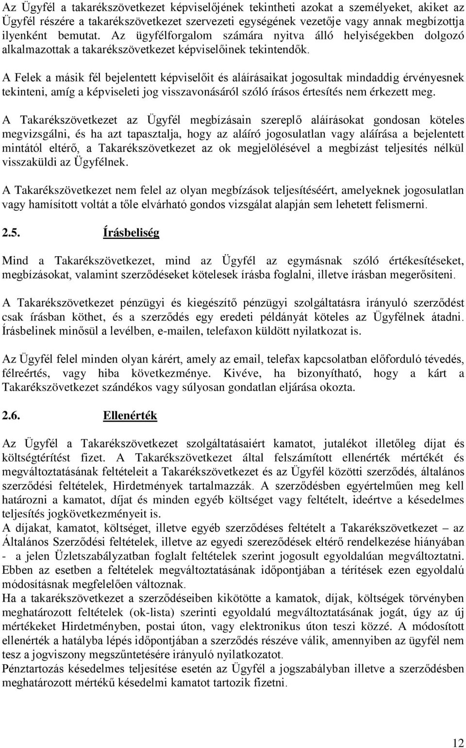A Felek a másik fél bejelentett képviselőit és aláírásaikat jogosultak mindaddig érvényesnek tekinteni, amíg a képviseleti jog visszavonásáról szóló írásos értesítés nem érkezett meg.