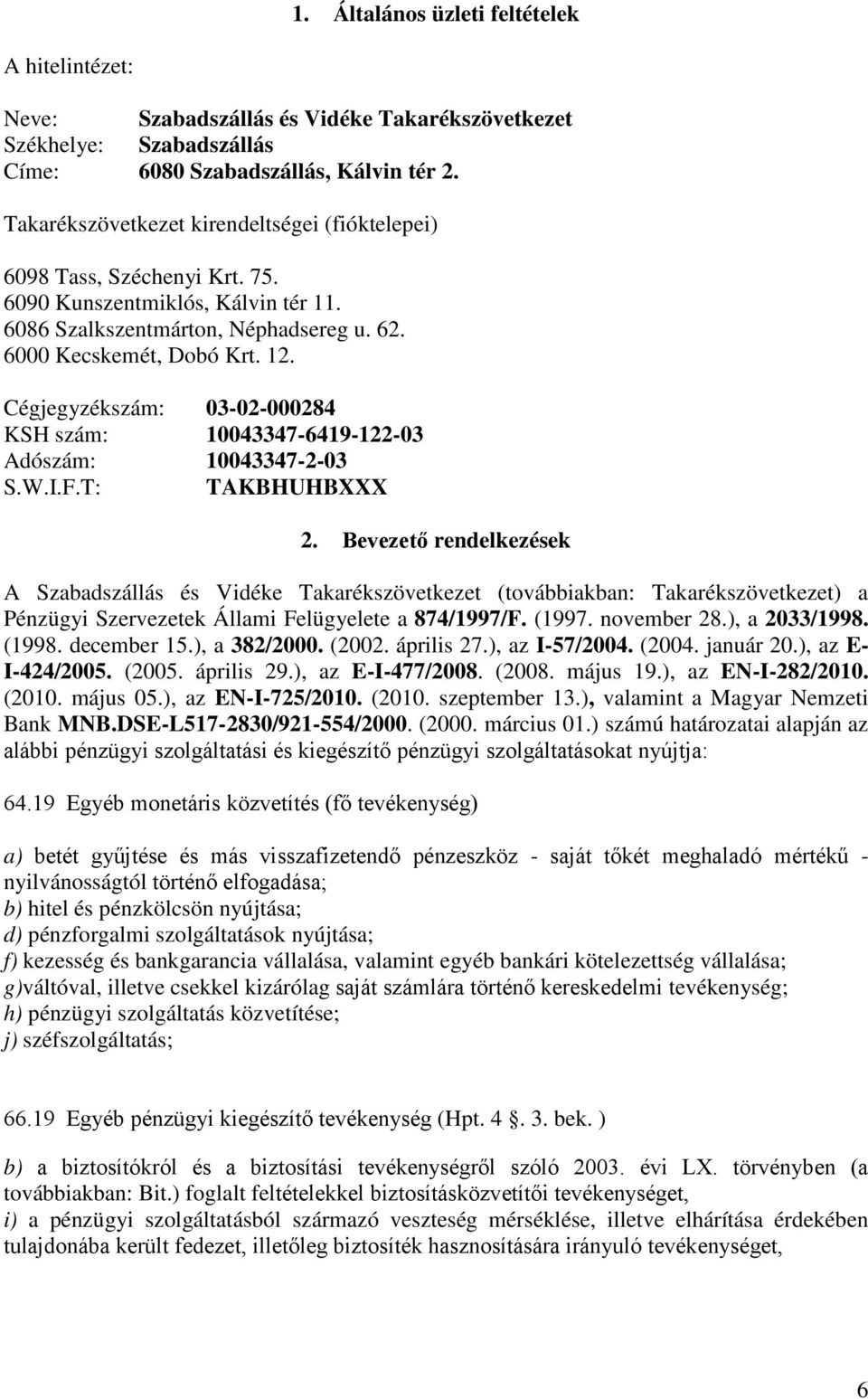 Cégjegyzékszám: 03-02-000284 KSH szám: 10043347-6419-122-03 Adószám: 10043347-2-03 S.W.I.F.T: TAKBHUHBXXX 2.