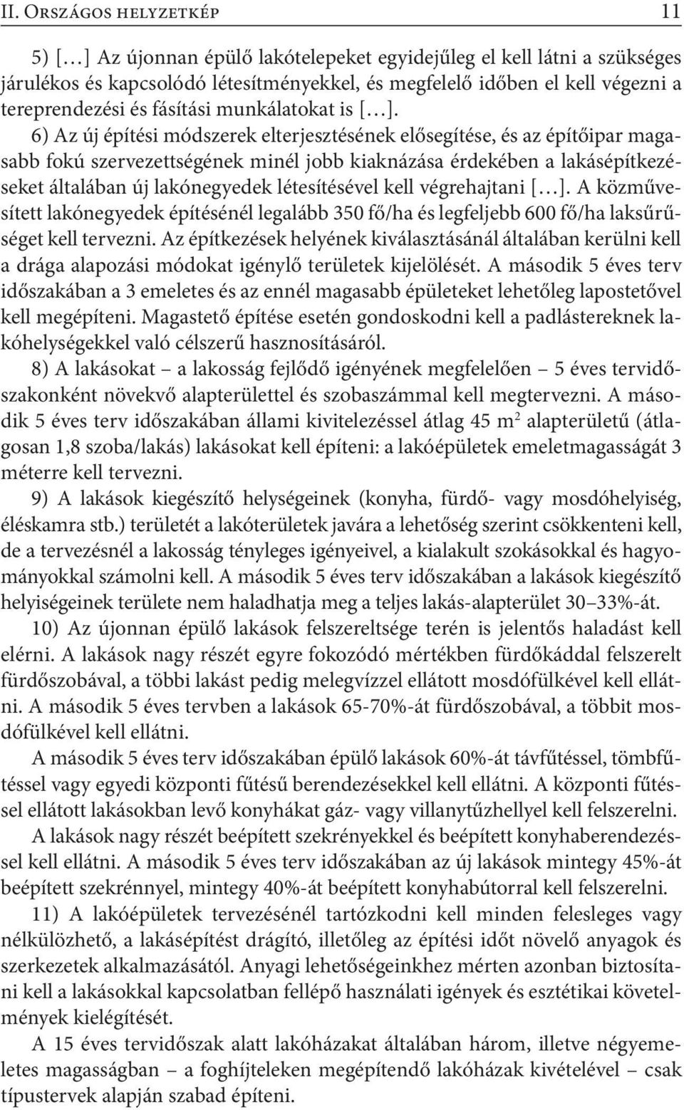 6) Az új építési módszerek elterjesztésének elősegítése, és az építőipar magasabb fokú szervezettségének minél jobb kiaknázása érdekében a lakásépítkezéseket általában új lakónegyedek létesítésével