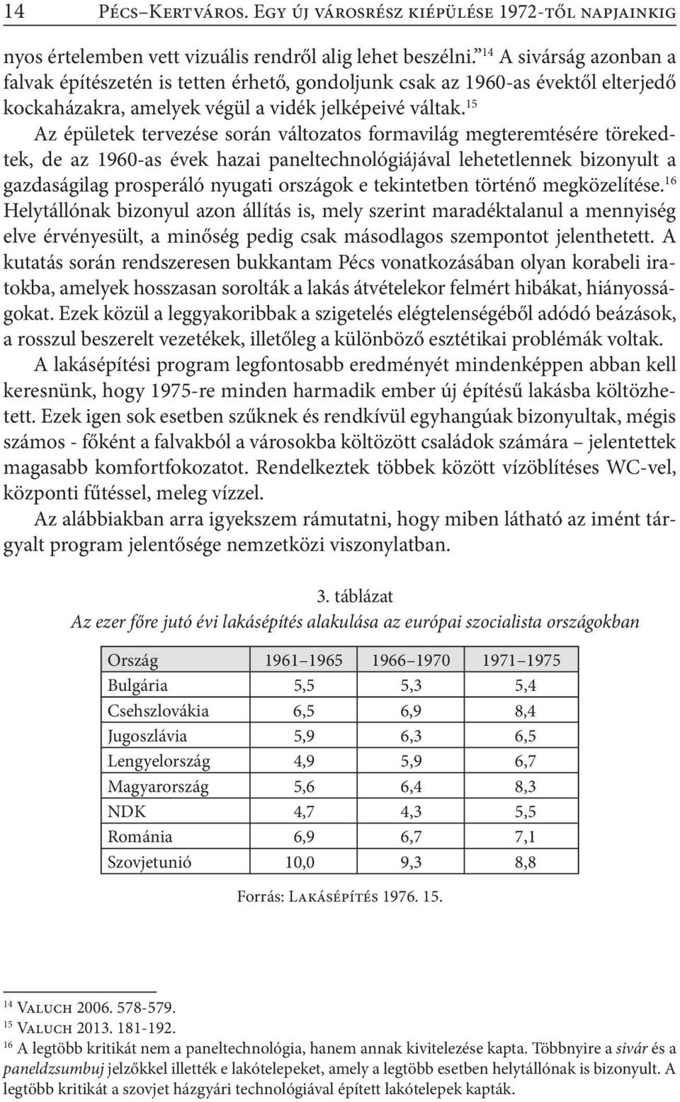 15 Az épületek tervezése során változatos formavilág megteremtésére törekedtek, de az 1960-as évek hazai paneltechnológiájával lehetetlennek bizonyult a gazdaságilag prosperáló nyugati országok e