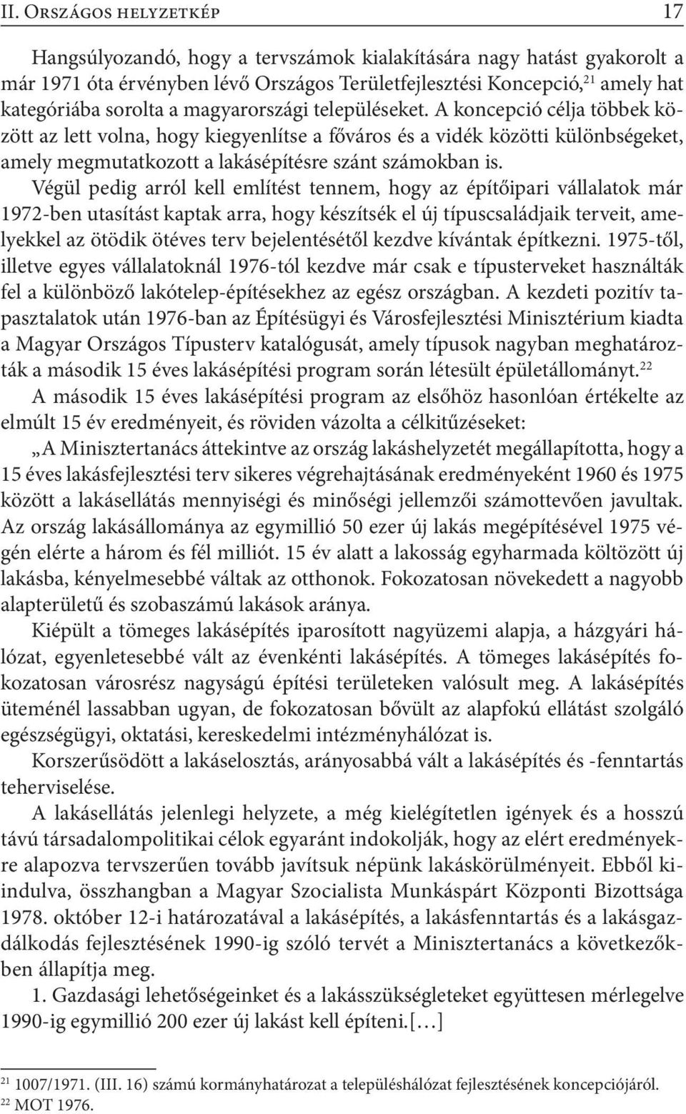 Végül pedig arról kell említést tennem, hogy az építőipari vállalatok már 1972-ben utasítást kaptak arra, hogy készítsék el új típuscsaládjaik terveit, amelyekkel az ötödik ötéves terv bejelentésétől