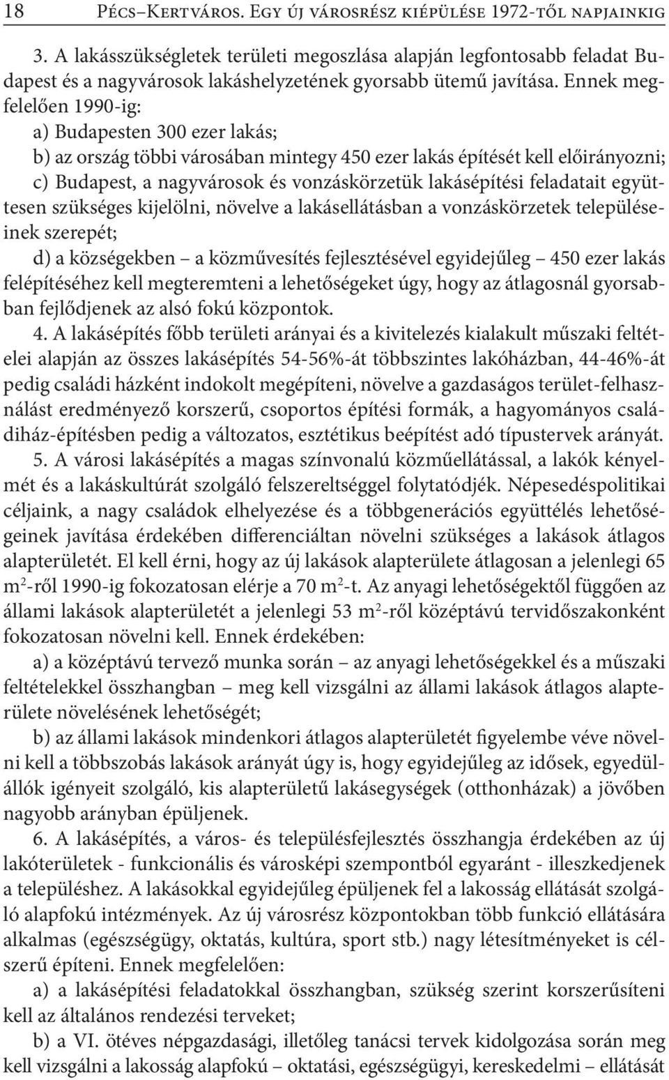 Ennek megfelelően 1990-ig: a) Budapesten 300 ezer lakás; b) az ország többi városában mintegy 450 ezer lakás építését kell előirányozni; c) Budapest, a nagyvárosok és vonzáskörzetük lakásépítési