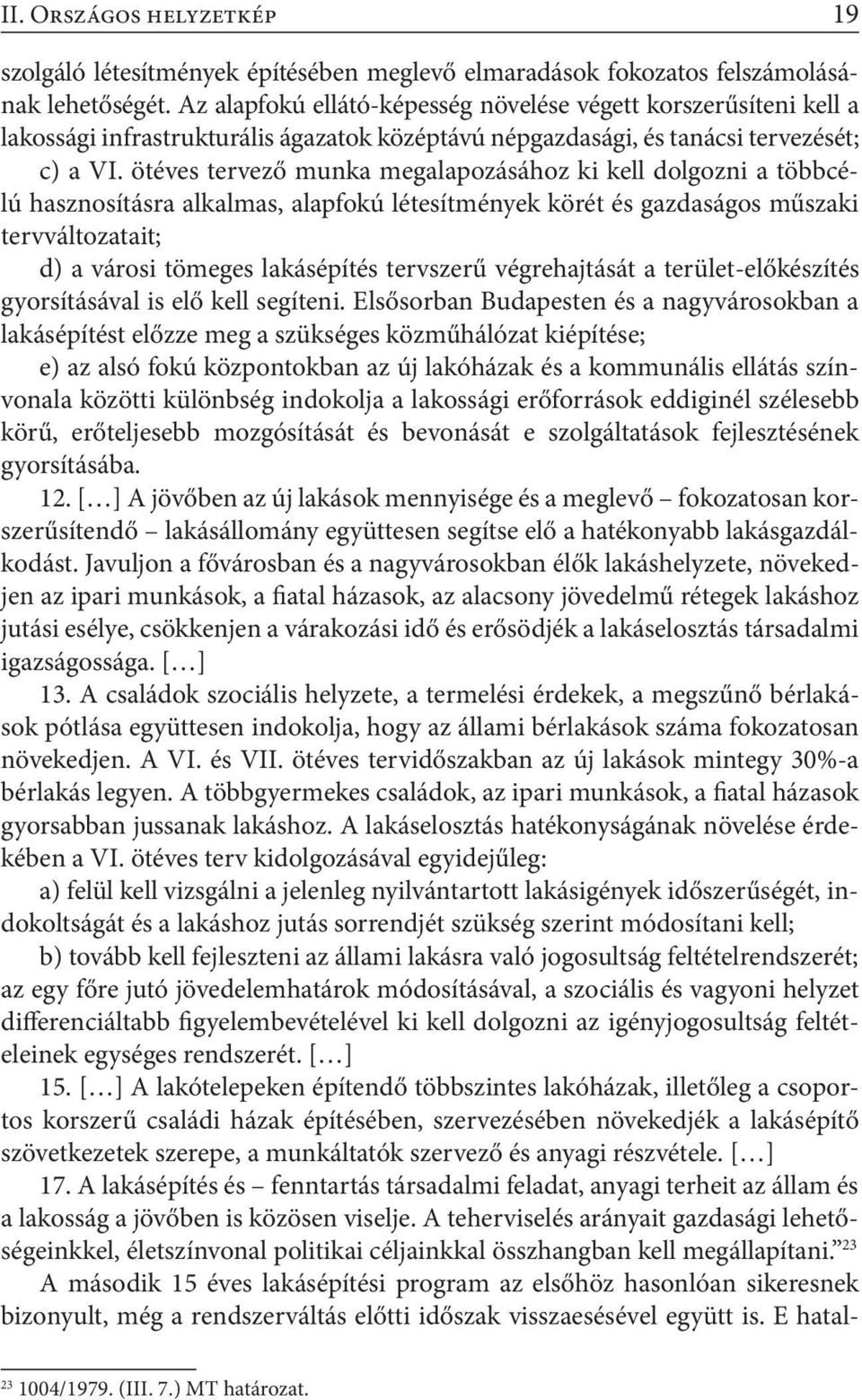 ötéves tervező munka megalapozásához ki kell dolgozni a többcélú hasznosításra alkalmas, alapfokú létesítmények körét és gazdaságos műszaki tervváltozatait; d) a városi tömeges lakásépítés tervszerű