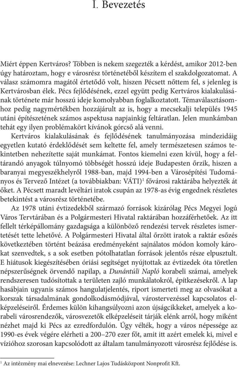 Pécs fejlődésének, ezzel együtt pedig Kertváros kialakulásának története már hosszú ideje komolyabban foglalkoztatott.