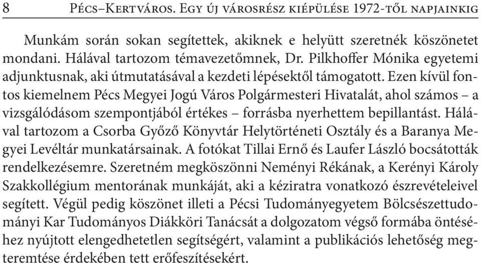Ezen kívül fontos kiemelnem Pécs Megyei Jogú Város Polgármesteri Hivatalát, ahol számos a vizsgálódásom szempontjából értékes forrásba nyerhettem bepillantást.
