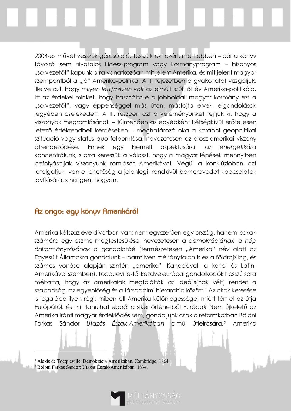 jó Amerika-politika. A II. fejezetben a gyakorlatot vizsgáljuk, illetve azt, hogy milyen lett/milyen volt az elmúlt szűk öt év Amerika-politikája.