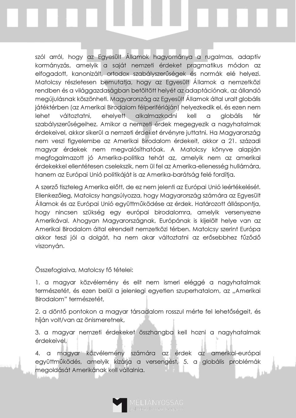 Magyarország az Egyesült Államok által uralt globális játéktérben (az Amerikai Birodalom félperifériáján) helyezkedik el, és ezen nem lehet változtatni, ehelyett alkalmazkodni kell a globális tér